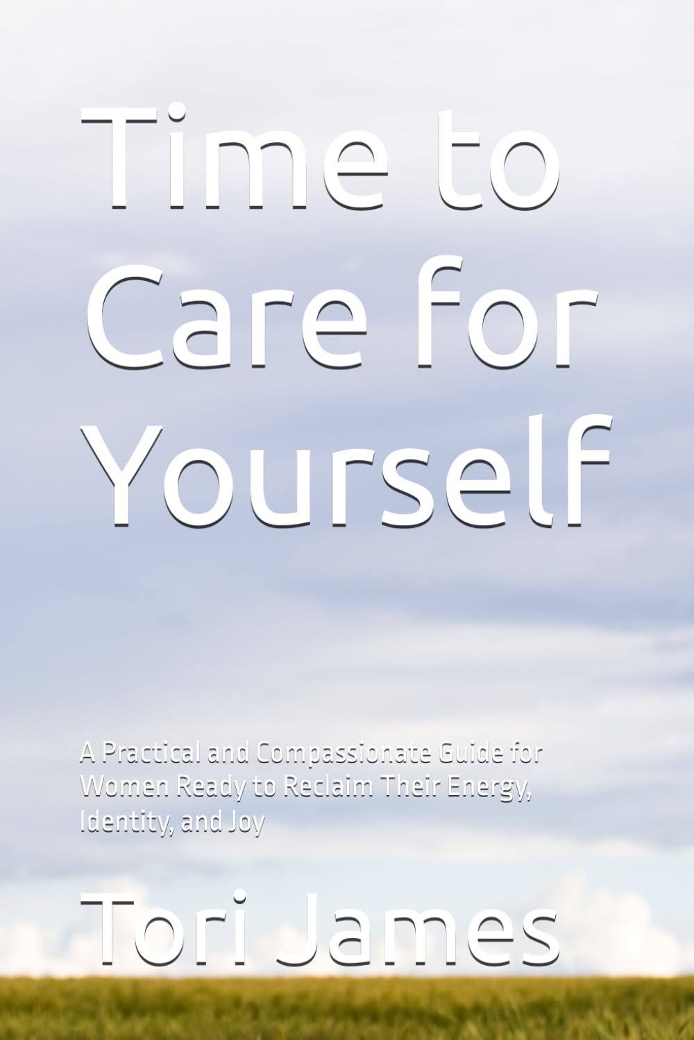 Time to Care for Yourself: A Practical and Compassionate Guide for Women Ready to Reclaim Their Energy, Identity, and Joy