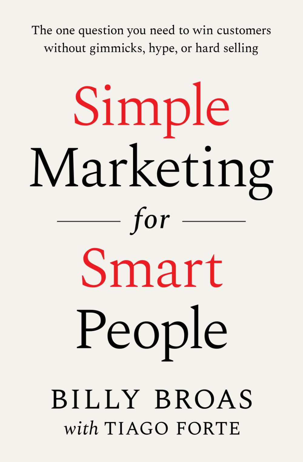 Simple Marketing For Smart People: The One Question You Need to Win Customers without Gimmicks, Hype, or Hard Selling