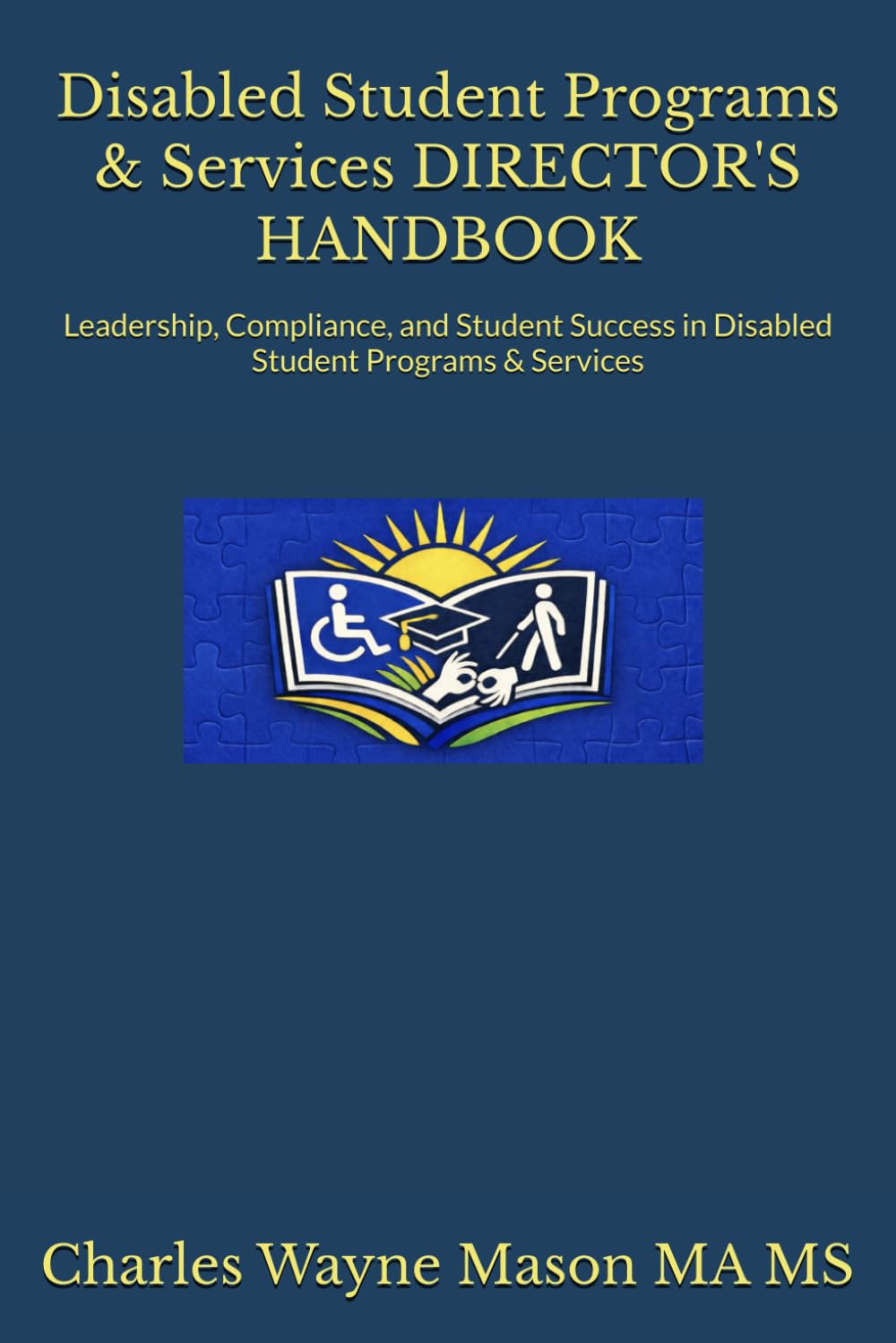 Disabled Student Programs & Services DIRECTOR'S HANDBOOK: Leadership, Compliance, and Student Success in Disabled Student Programs & Services