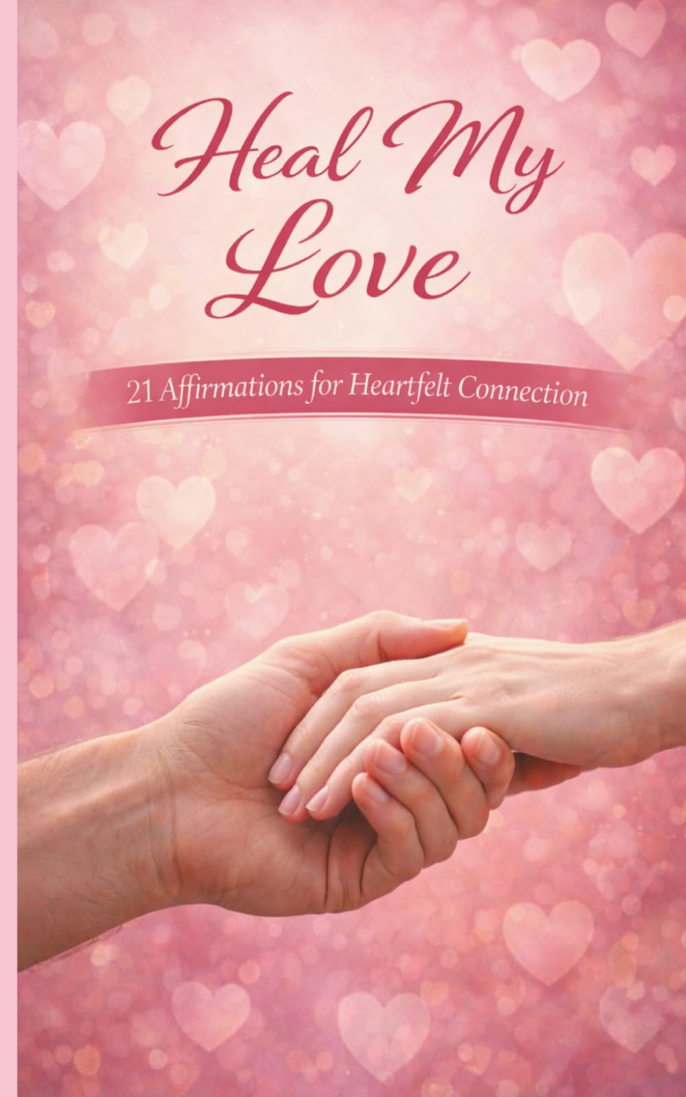 Heal My Love: A pocket size booklet of 21 carefully crafted affirmations to read daily and manifest a beautiful love-life (Heal My Life - Affirmation Booklet Series)