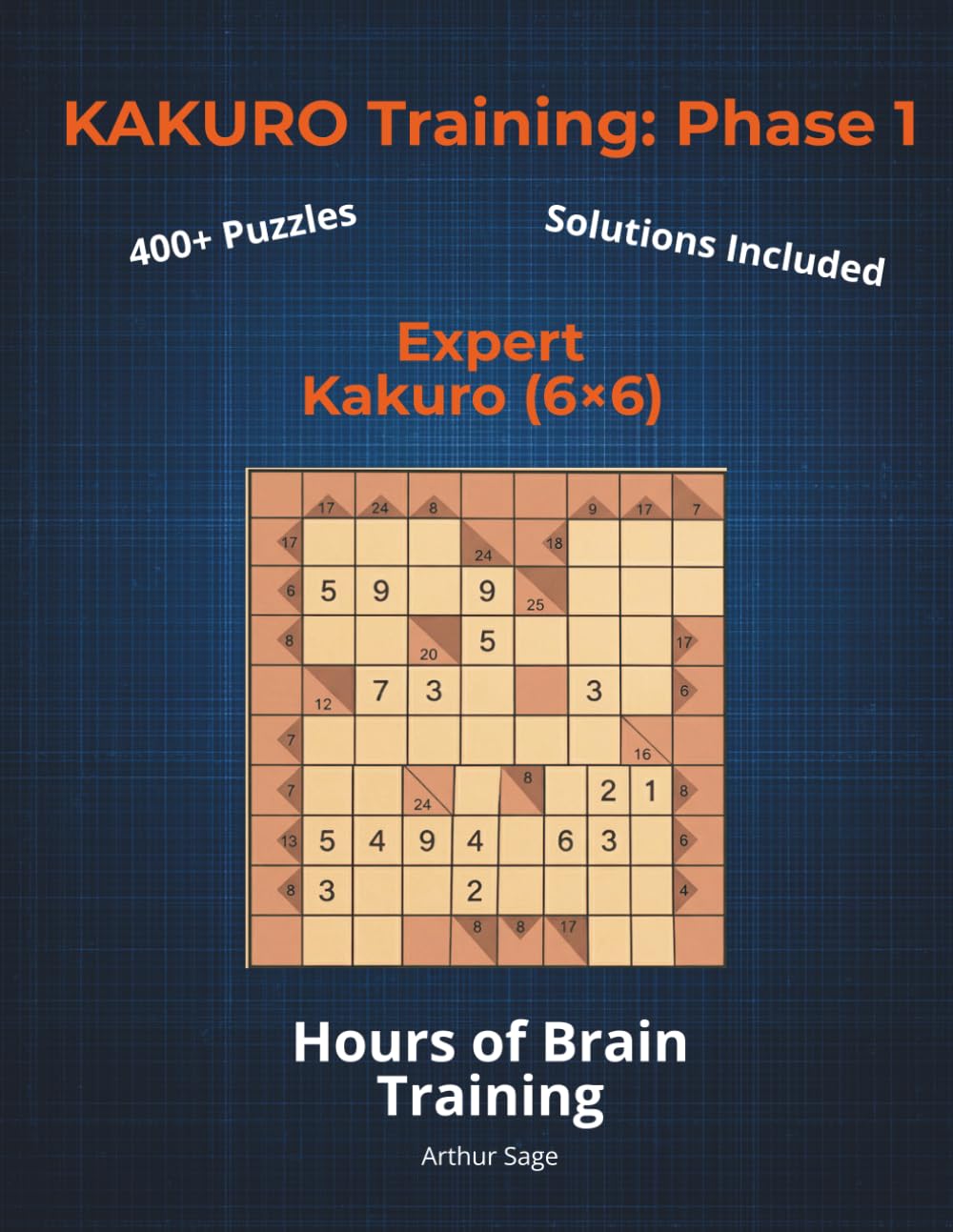 KAKURO Training: Phase 1 (The Foundation): Expert Kakuro (6x6) | 420+ Puzzles for Adults | Extreme Logic & Math Training | 150-Page Brain Workout ... Kakuro Training Series: Your Path to Mastery)