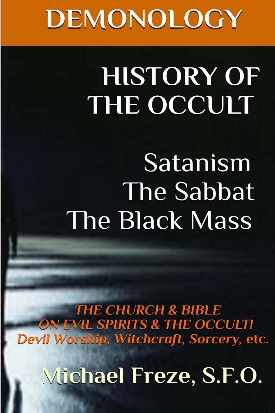 DEMONOLOGY HISTORY OF THE OCCULT Satanism The Sabbat The Black Mass: THE CHURCH: Volume 7 (The Demonology Series)