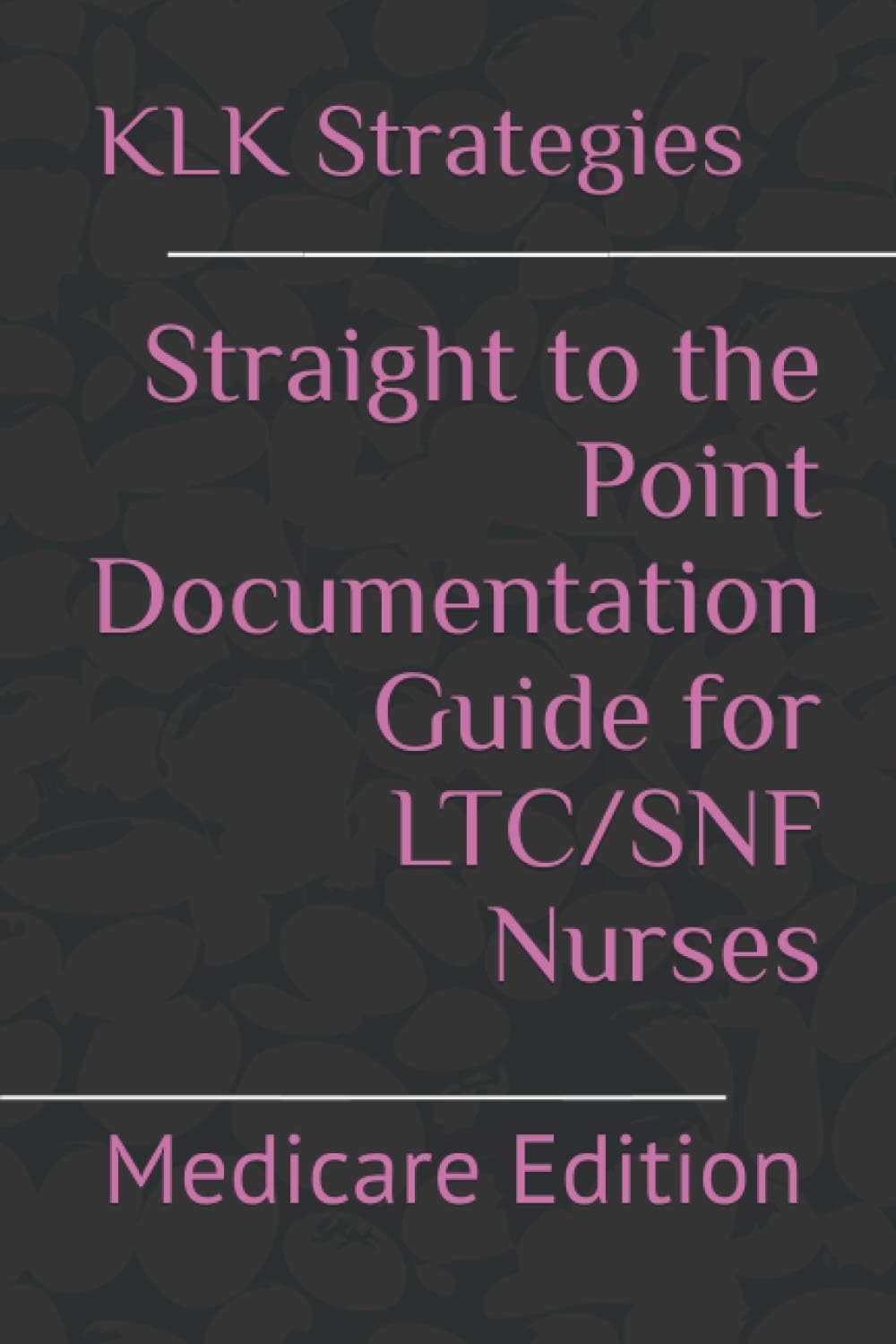 Straight to the Point Documentation Guide for LTC/SNF Nurses: Medicare Edition