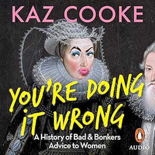 You&rsquo;re Doing It Wrong: A History of Bad & Bonkers Advice to Women cover art