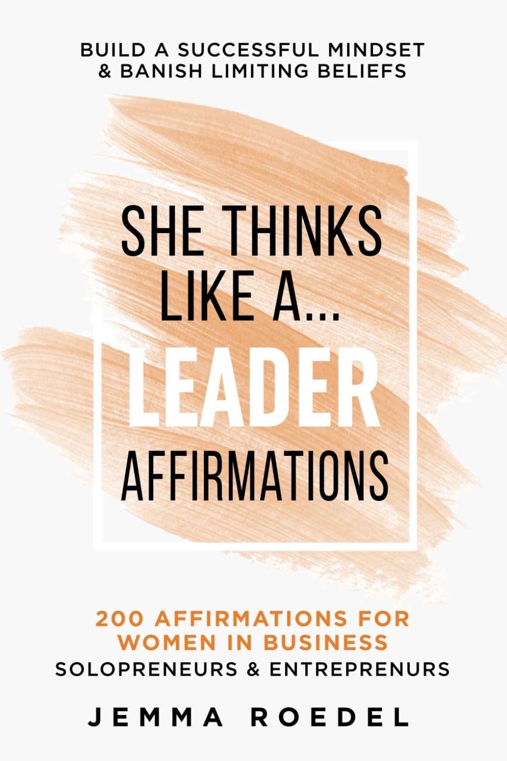 She Thinks Like a Leader: Affirmations: 200 Affirmations for Women in Business, Entrepreneurs, Solopreneurs. Build a Successful Mindset for Positive ... Limiting Beliefs (She Thinks Like a Boss)
