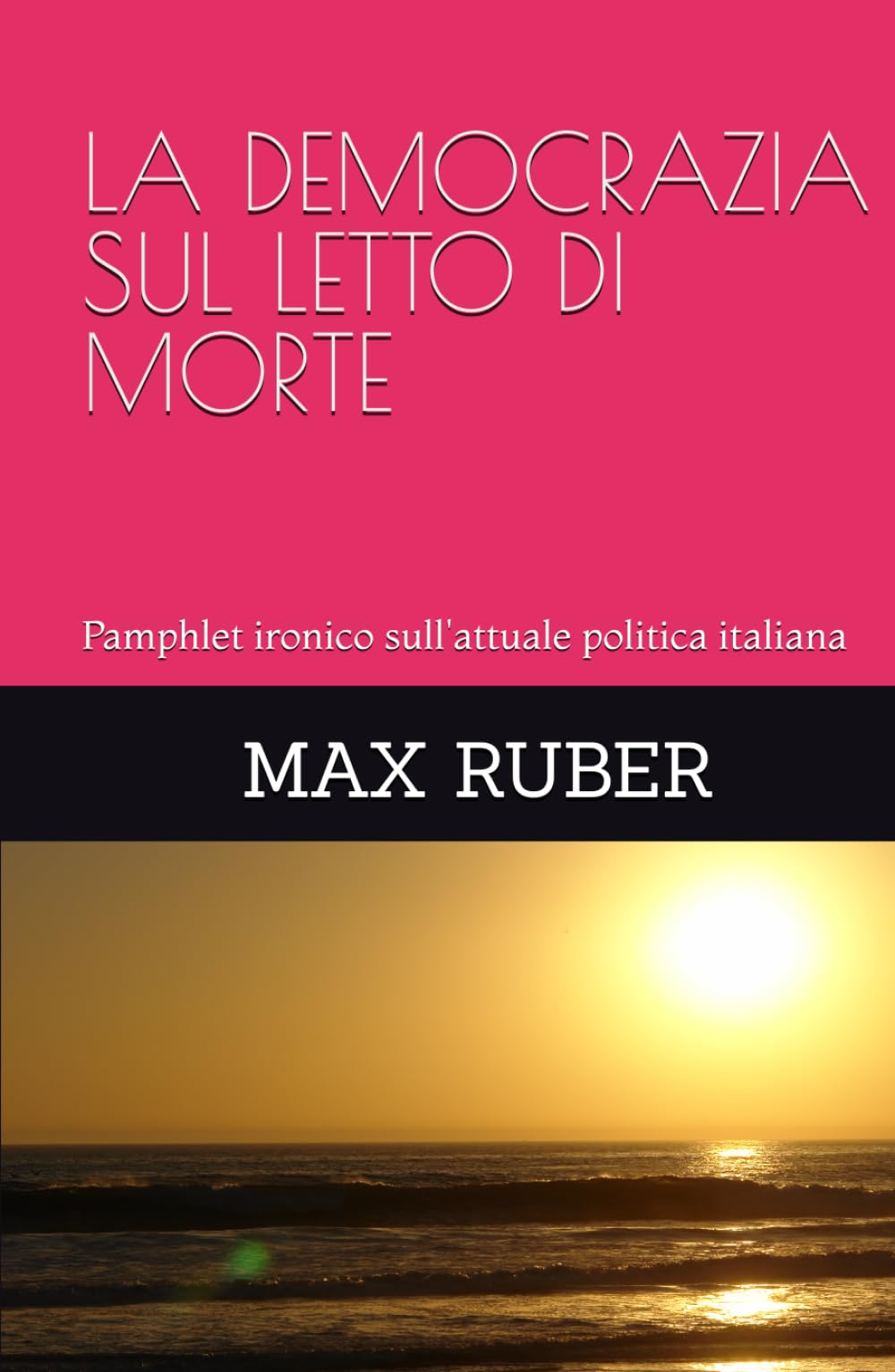 LA DEMOCRAZIA SUL LETTO DI MORTE: Pamphlet ironico sull'attuale politica italiana
