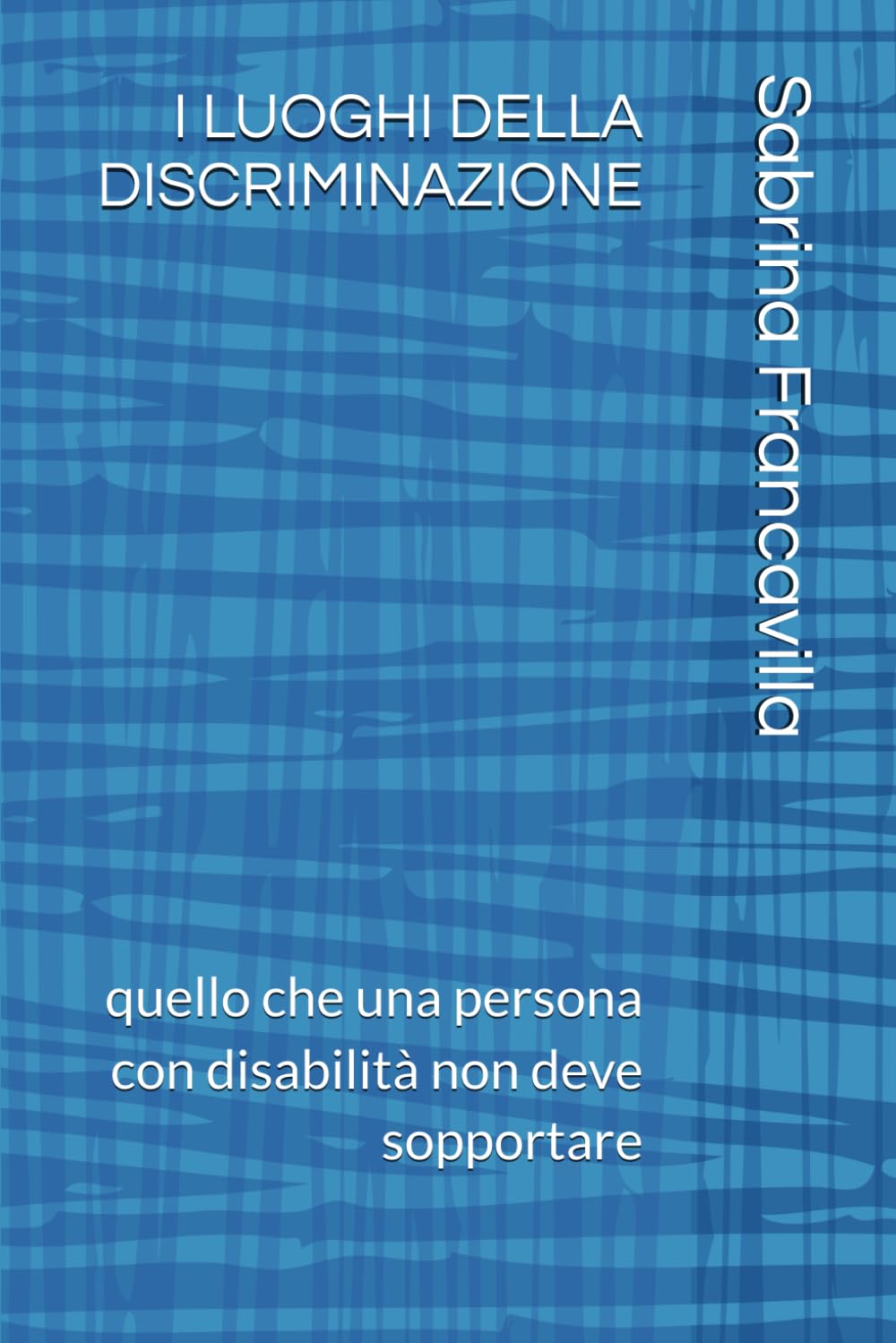 I LUOGHI DELLA DISCRIMINAZIONE: quello che una persona con disabilità non deve sopportare