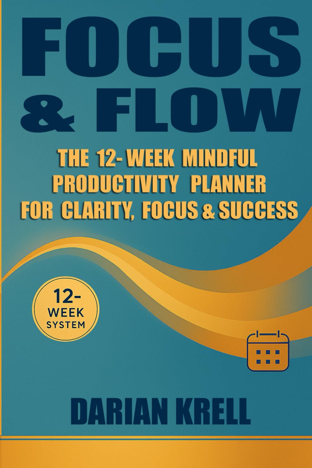 Focus & Flow: The 12-Week Mindful Productivity Planner for Clarity, Focus & Success