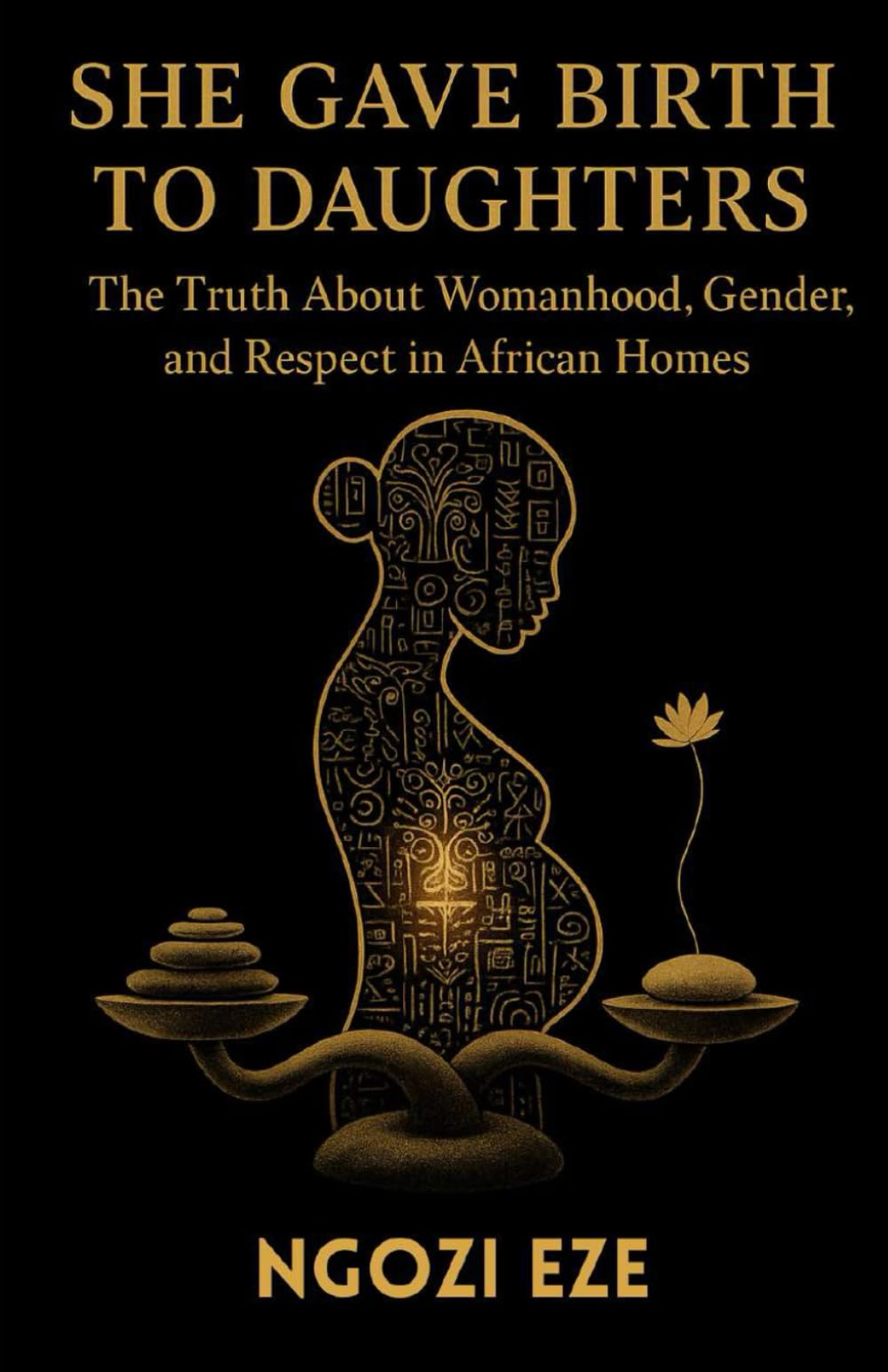 SHE GAVE BIRTH TO DAUGHTERS: The Truth About Womanhood, Gender, and Respect in African Homes