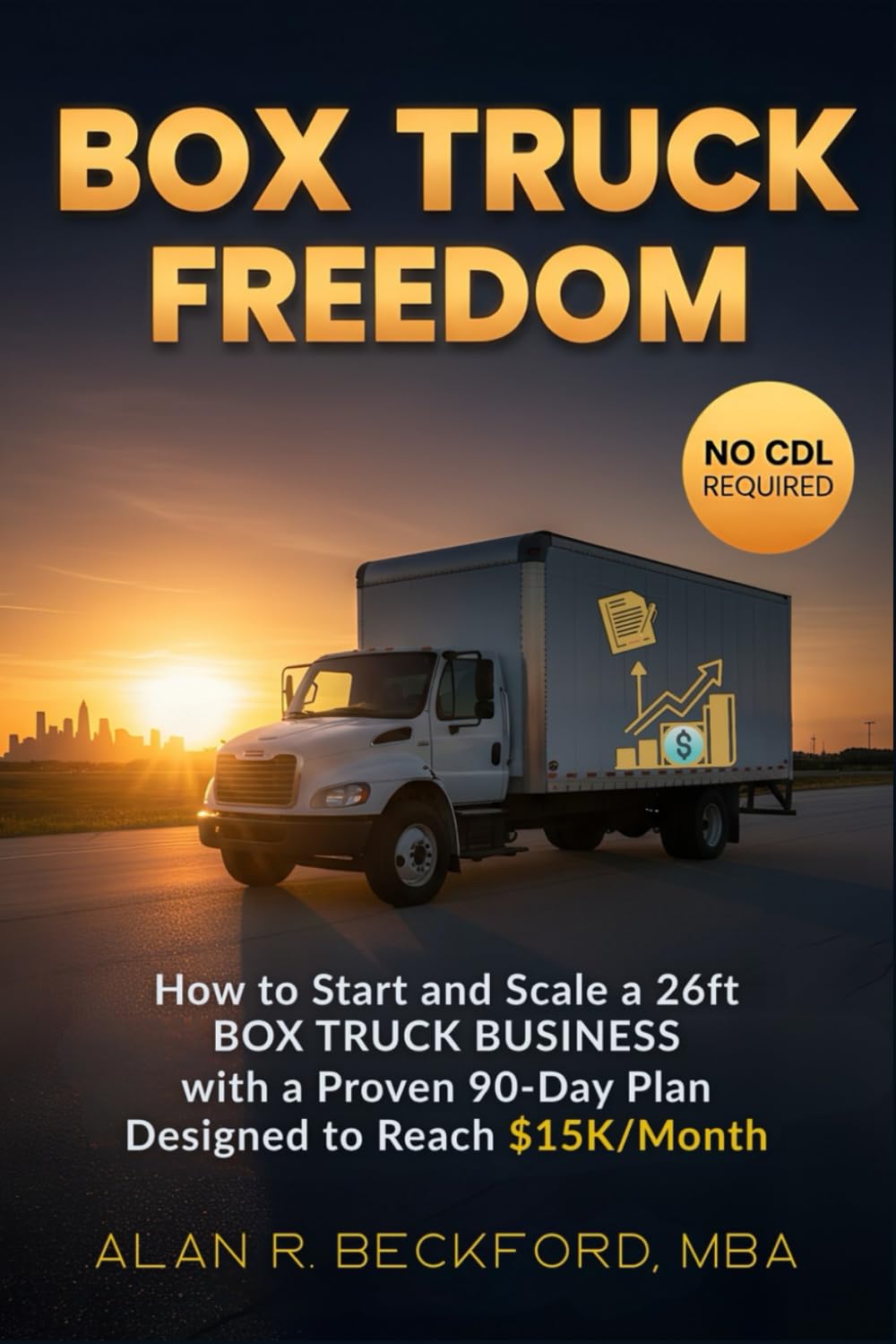 Box Truck Freedom: How to Start and Scale a 26ft Box Truck Business Without a CDL, with a Proven 90-Day Plan Designed to Reach $15K/Month      Paperback – October 15, 2025