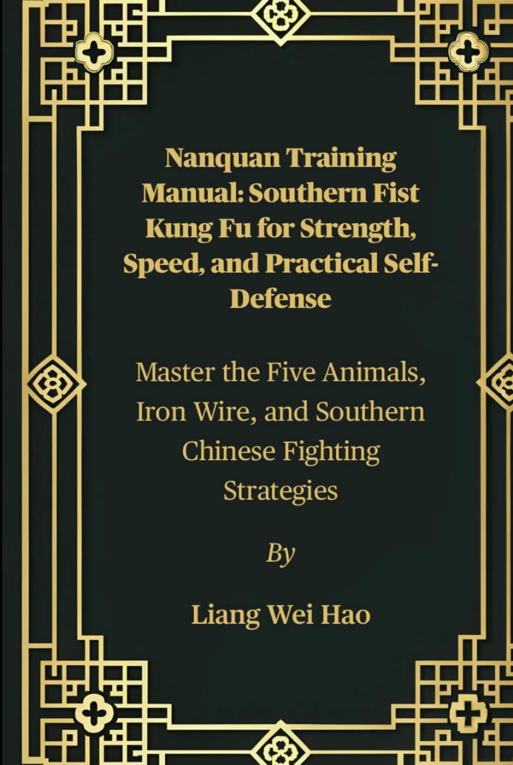 Nanquan Training Manual: Southern Fist Kung Fu for Strength, Speed, and Practical Self-Defense: Master the Five Animals, Iron Wire, and Southern Chinese Fighting Strategies