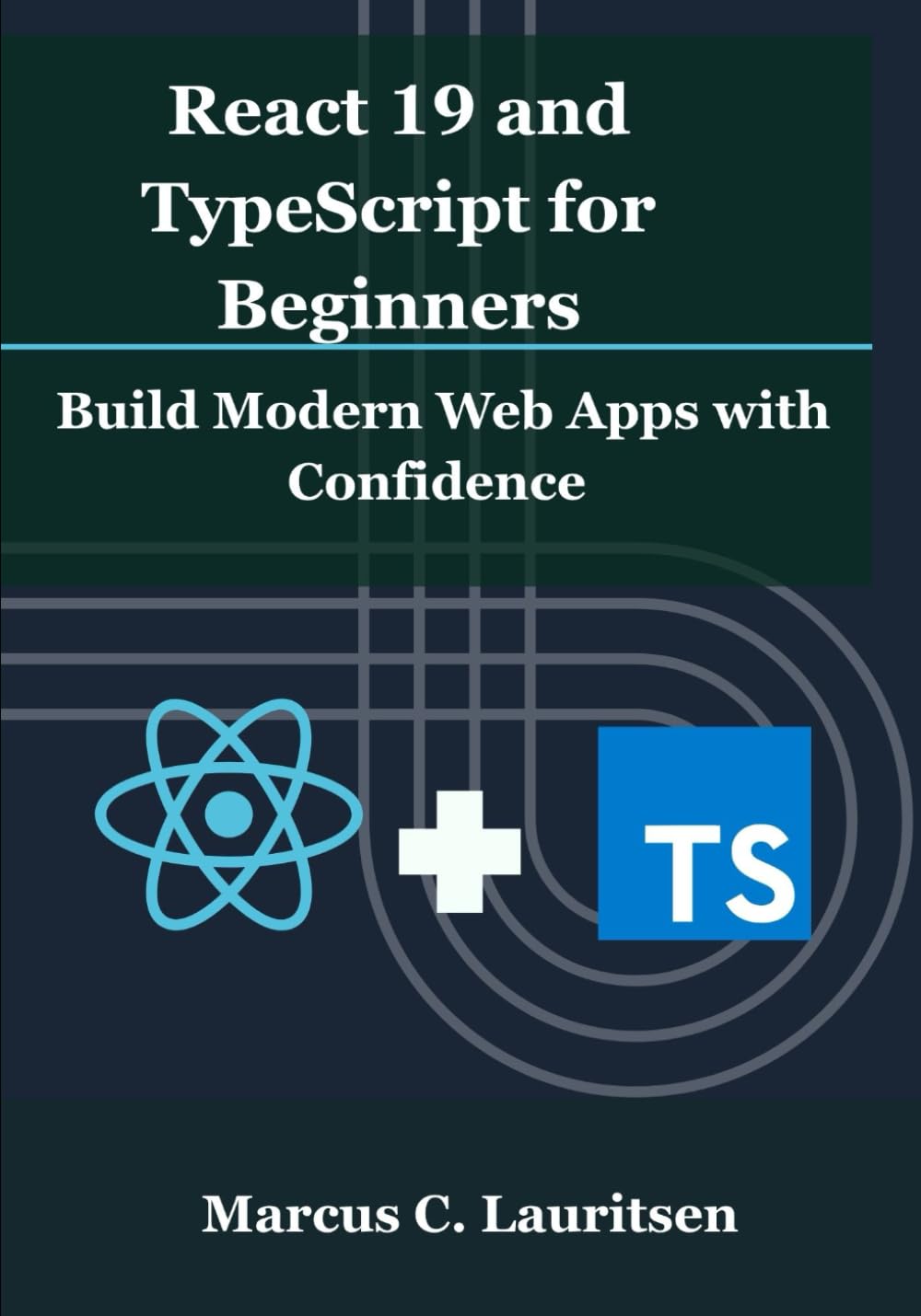 React 19 and TypeScript for Beginners: Build Modern Web Apps with Confidence