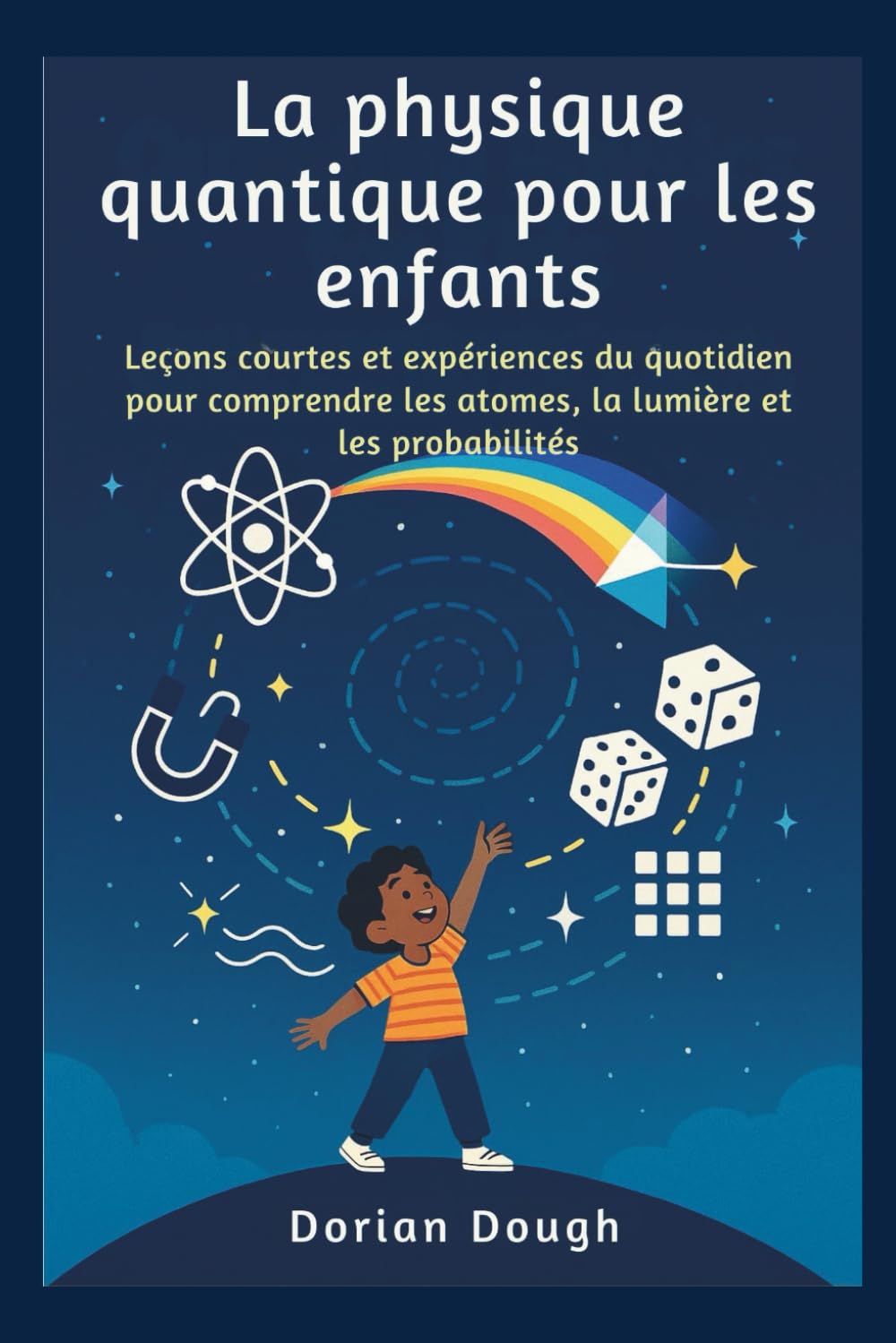 La physique quantique pour les enfants: Leçons courtes et expériences du quotidien pour comprendre les atomes, la lumière et les probabilités