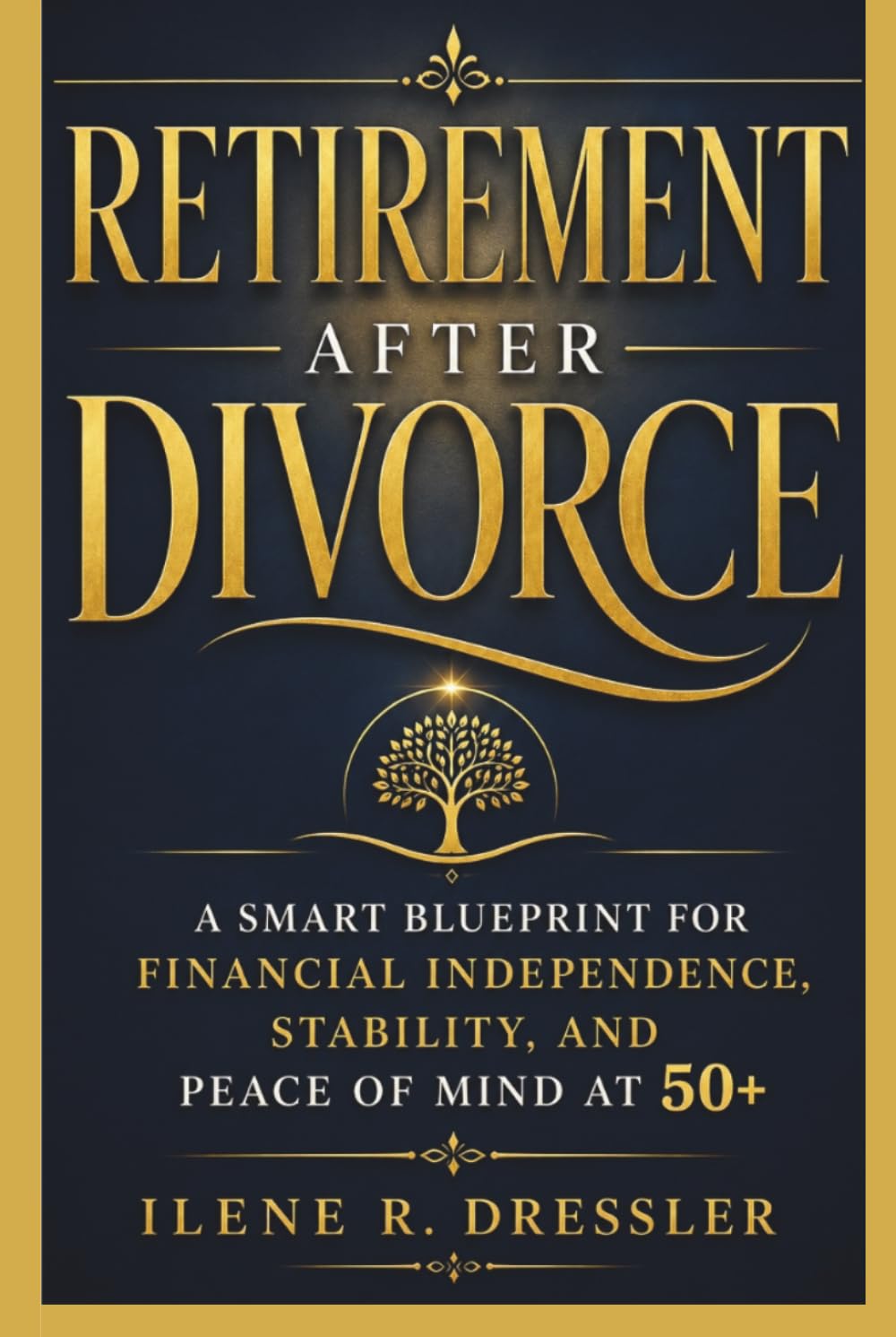 RETIREMENT AFTER DIVORCE: A Smart Blueprint for Financial Independence, Stability, and Peace of Mind At 50+