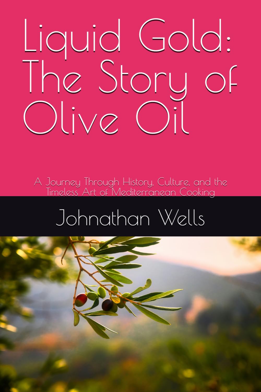 Liquid Gold: The Story of Olive Oil: A Journey Through History, Culture, and the Timeless Art of Mediterranean Cooking