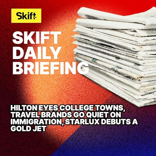 Hilton Eyes College Towns, Travel Brands Go Quiet on Immigration, Starlux Debuts a Gold Jet