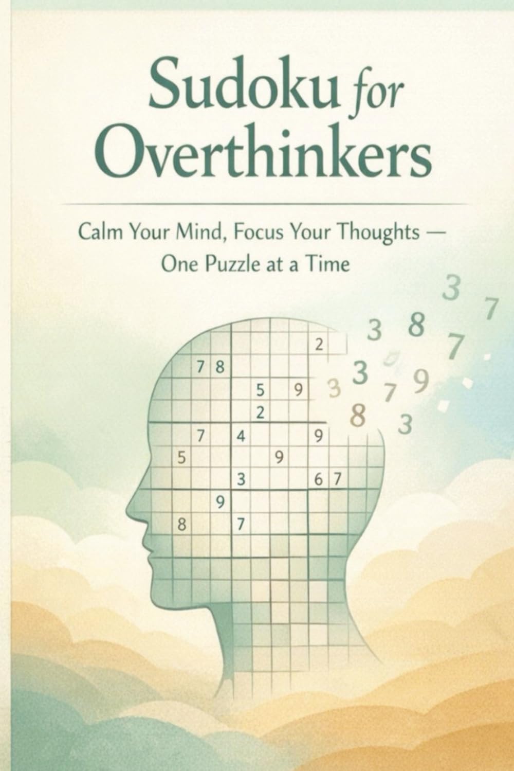 Sudoku for Overthinkers: Sudoku for Overthinkers | Calm Your Mind, Focus Your Thoughts — 6×9 Inch Edition · 60 Calming Puzzles with Solutions · 120 Pages