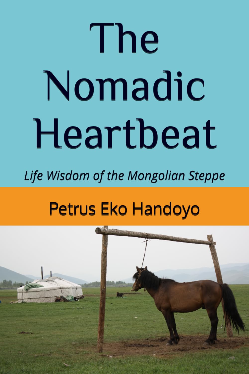 The Nomadic Heartbeat: Life Wisdom of the Mongolian Steppe