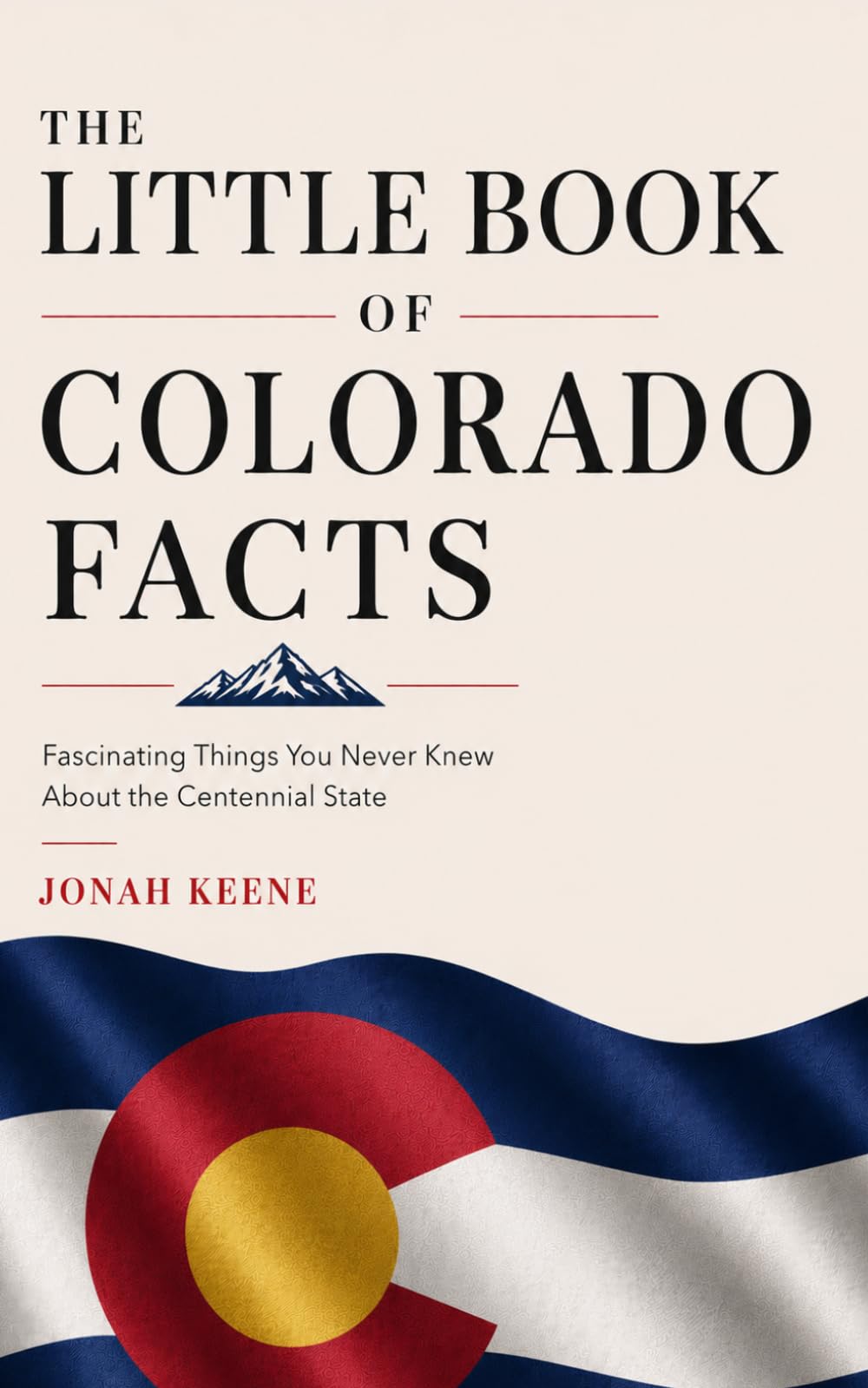 The Little Book of Colorado Facts: Fascinating Things You Never Knew About the Centennial State (The Little Book of American Facts Series)