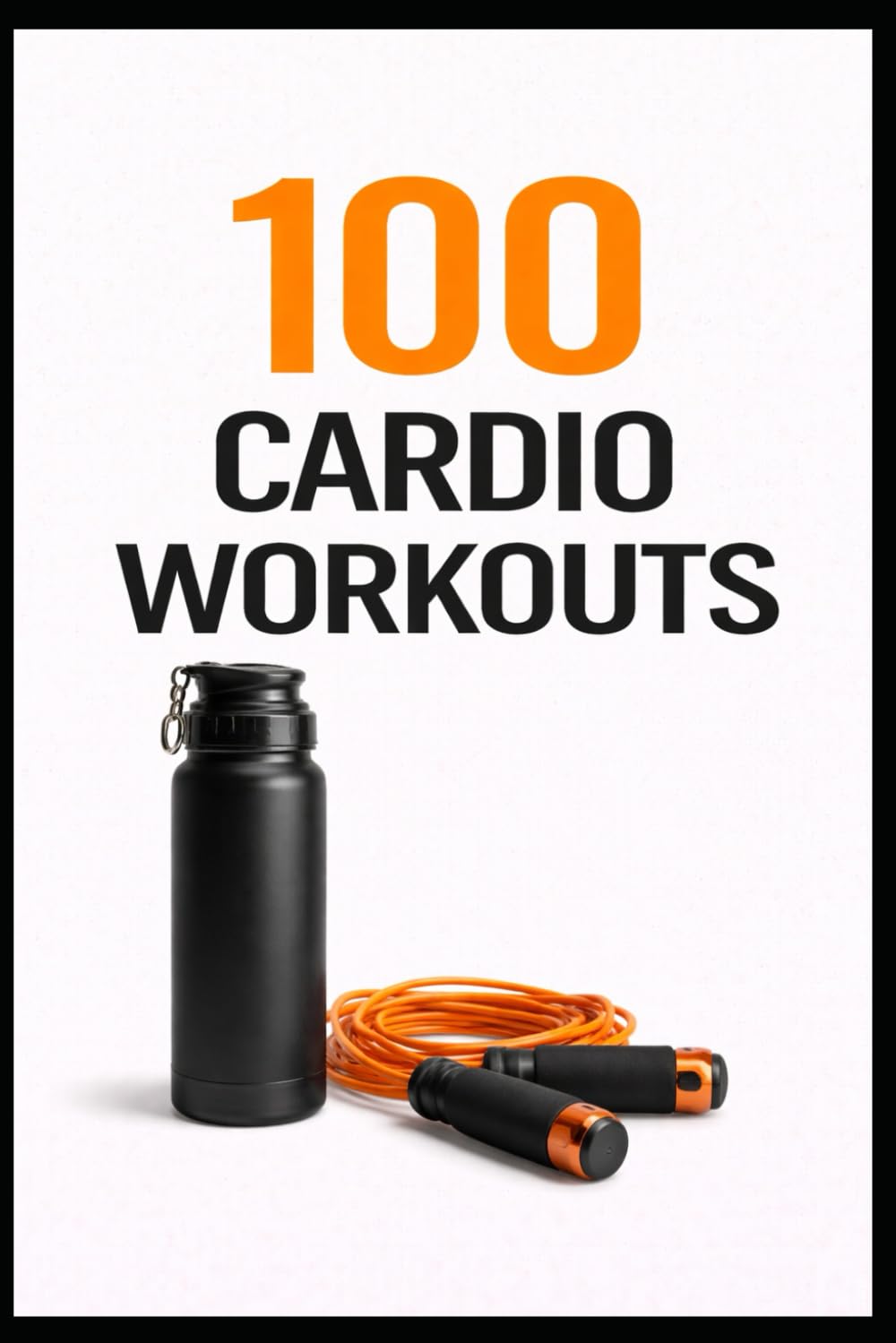 100 Cardio Workouts: Simple, beginner-friendly cardio workouts for building stamina, confidence, and consistency (100 Workouts)