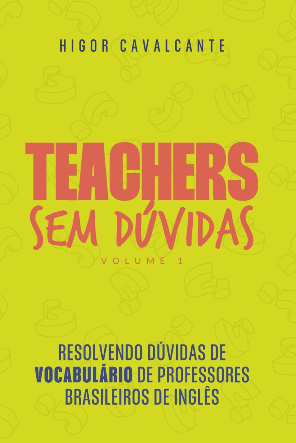 Teachers sem dúvidas - volume 1: Vocabulário: Resolvendo dúvidas de vocabulário de professores brasileiros de inglês (Portuguese Edition)