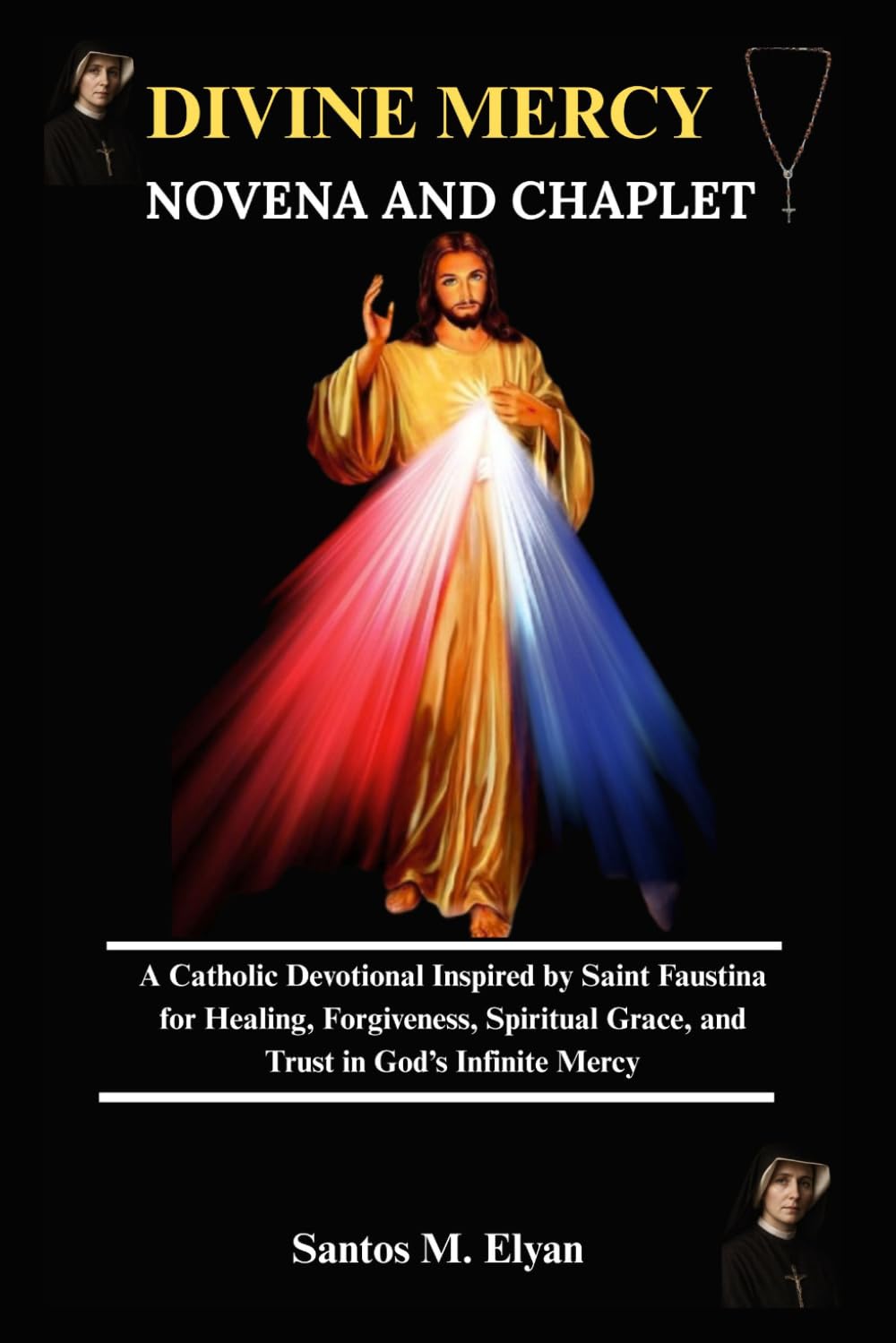 DIVINE MERCY NOVENA AND CHAPLET: A Catholic Devotional Inspired by Saint Faustina for Healing, Forgiveness, Spiritual Grace, and Trust in God’s Infinite Mercy