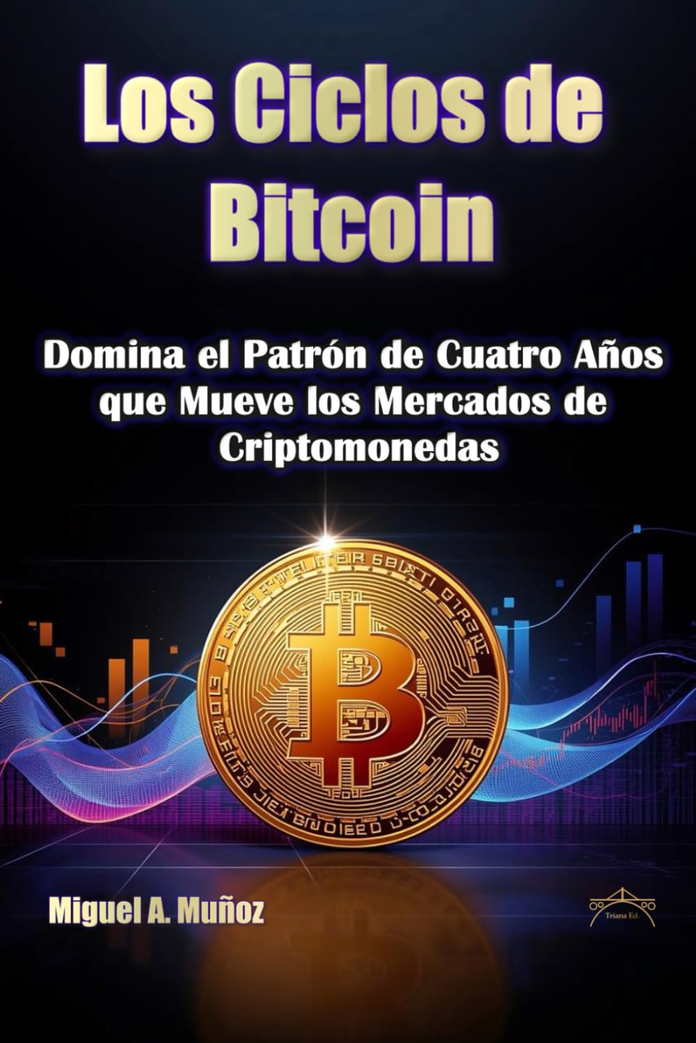 Los Ciclos de Bitcoin: Domina el Patrón de Cuatro Años que Mueve los  Mercados de Criptomonedas (Enciclopedia del Inversor Particular) : Muñoz,  Miguel A., A. Muñoz, Triana: Amazon.es: Libros
