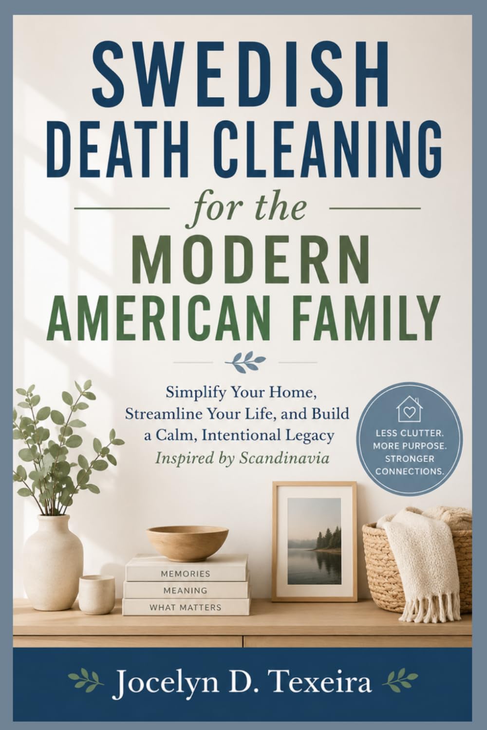 Swedish Death Cleaning for the Modern American Family: Simplify Your Home, Streamline Your Life, and Build a Calm, Intentional Legacy Inspired by Scandinavia