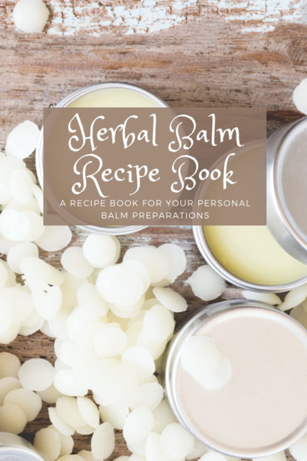 Fillable Herbal Balm Recipe Book: 100 Fillable Pages Personal Herbal Recipe Book for Balms (My Fillable Herbal Recipe Notebooks)