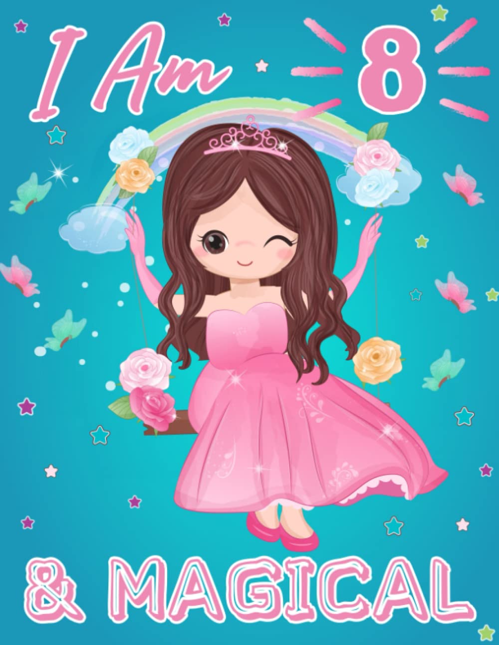 I Am 8 & Magical: Best Birthday Coloring Book Filled With Princesses, Unicorns, Mermaids, And Fairies For Girl's And Boy's Birthday Gifts Who Celebrating 8 Year Old (100 Pages 8.5x11 Inch)