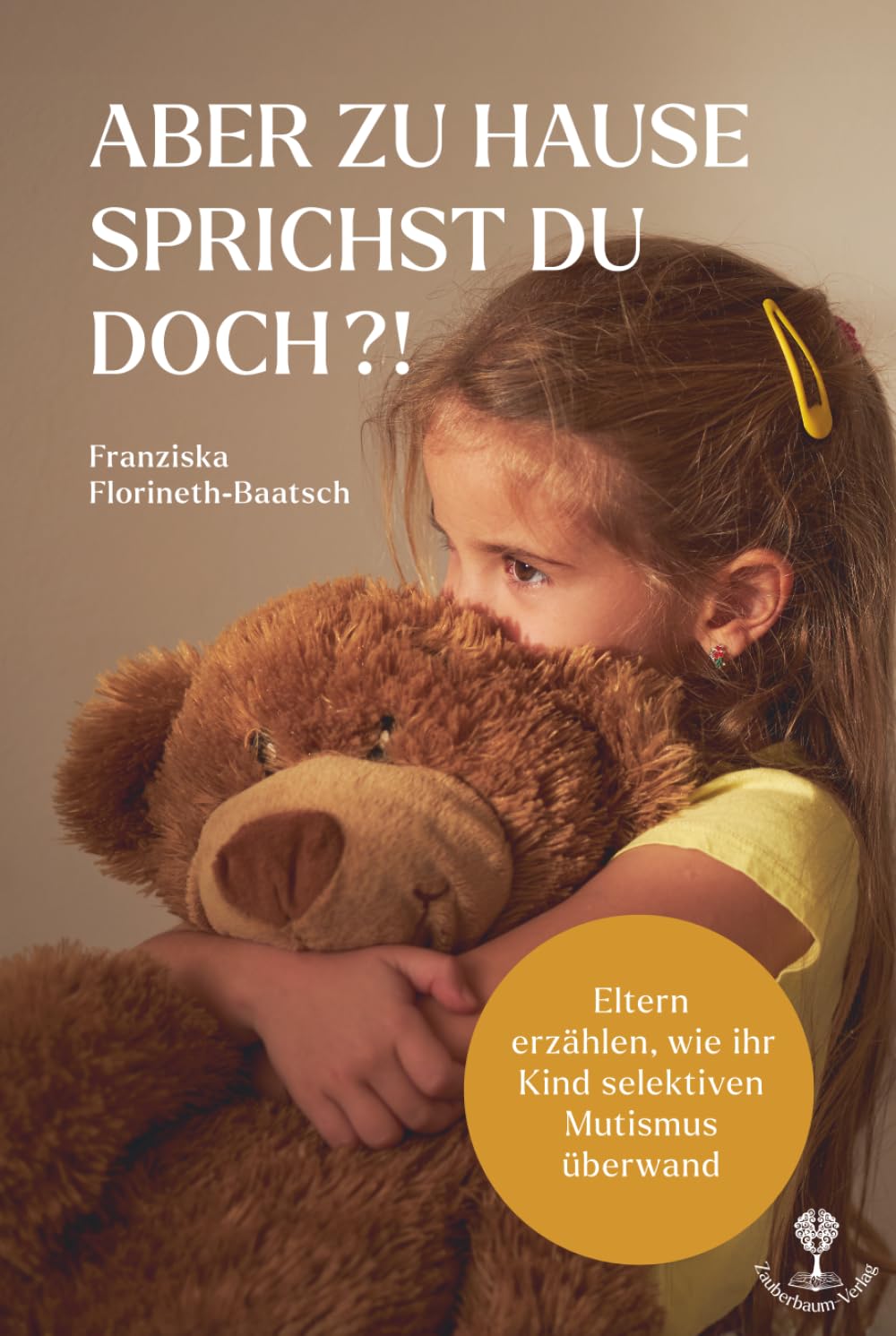 Aber zu Hause sprichst du doch?!: Eltern erzählen, wie ihr Kind den selektiven Mutismus überwand – mit Geleitwort von Prof. Dr. Nitza Katz-Bernstein
