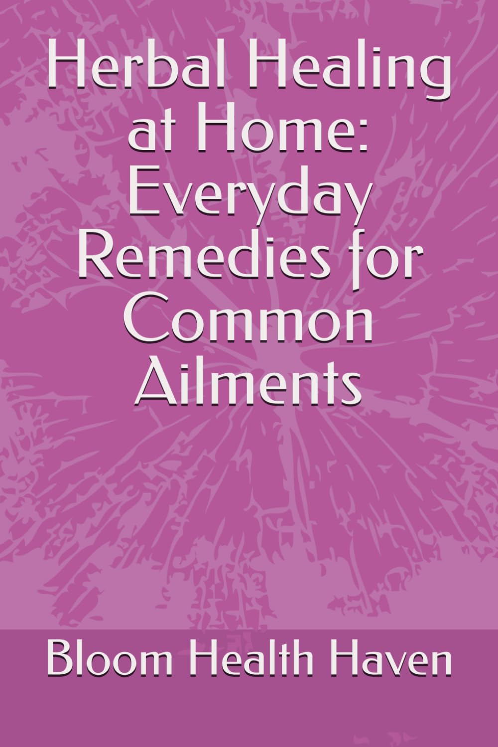 Herbal Healing at Home: Everyday Remedies for Common Ailments