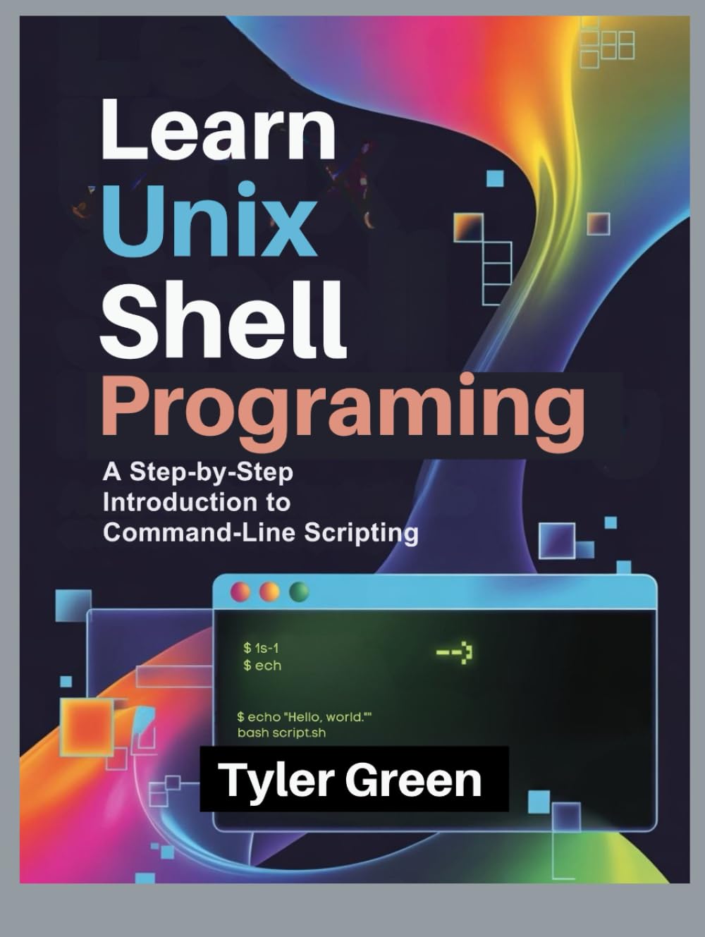 LEARN UNIX SHELL PROGRAMMING: A Step-by-Step Introduction to Command-Line Scripting
