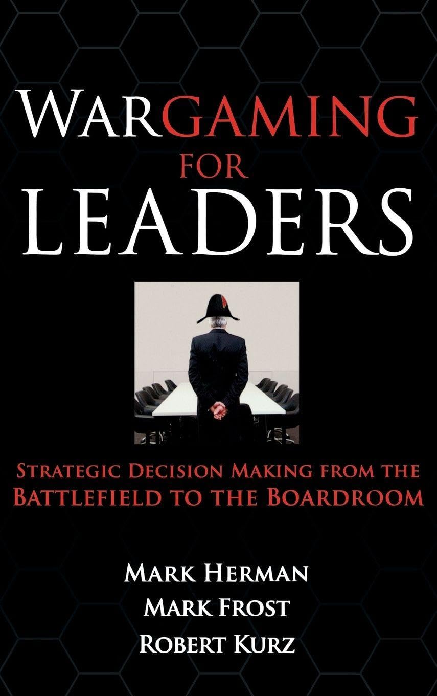 Wargaming for Leaders: Strategic Decision Making from the Battlefield to the Boardroom (MGMT & LEADERSHIP)
