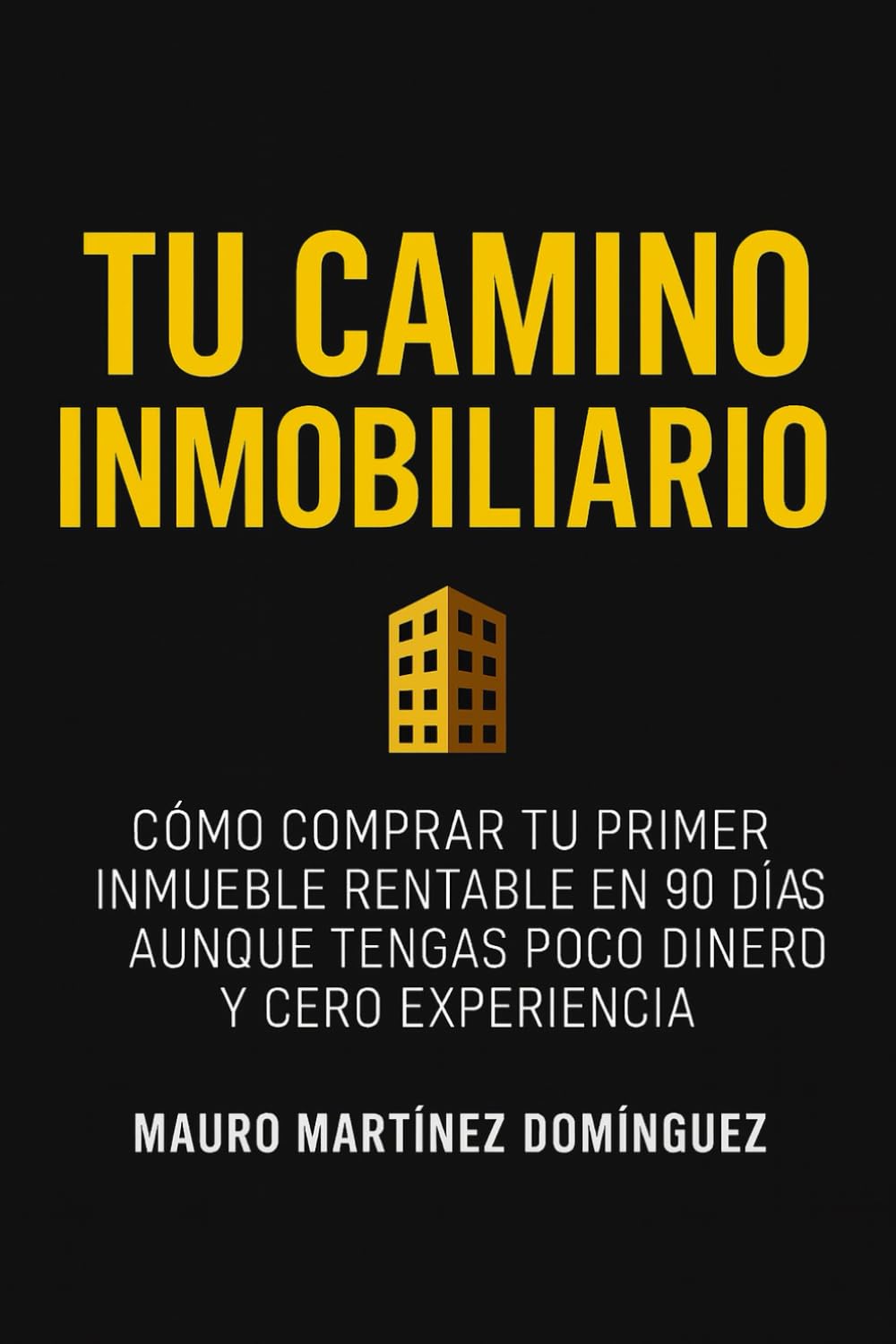 Tu Camino Inmobiliario: Cómo comprar tu primer inmueble rentable en 90 días aunque tengas poco dinero y cero experiencia.