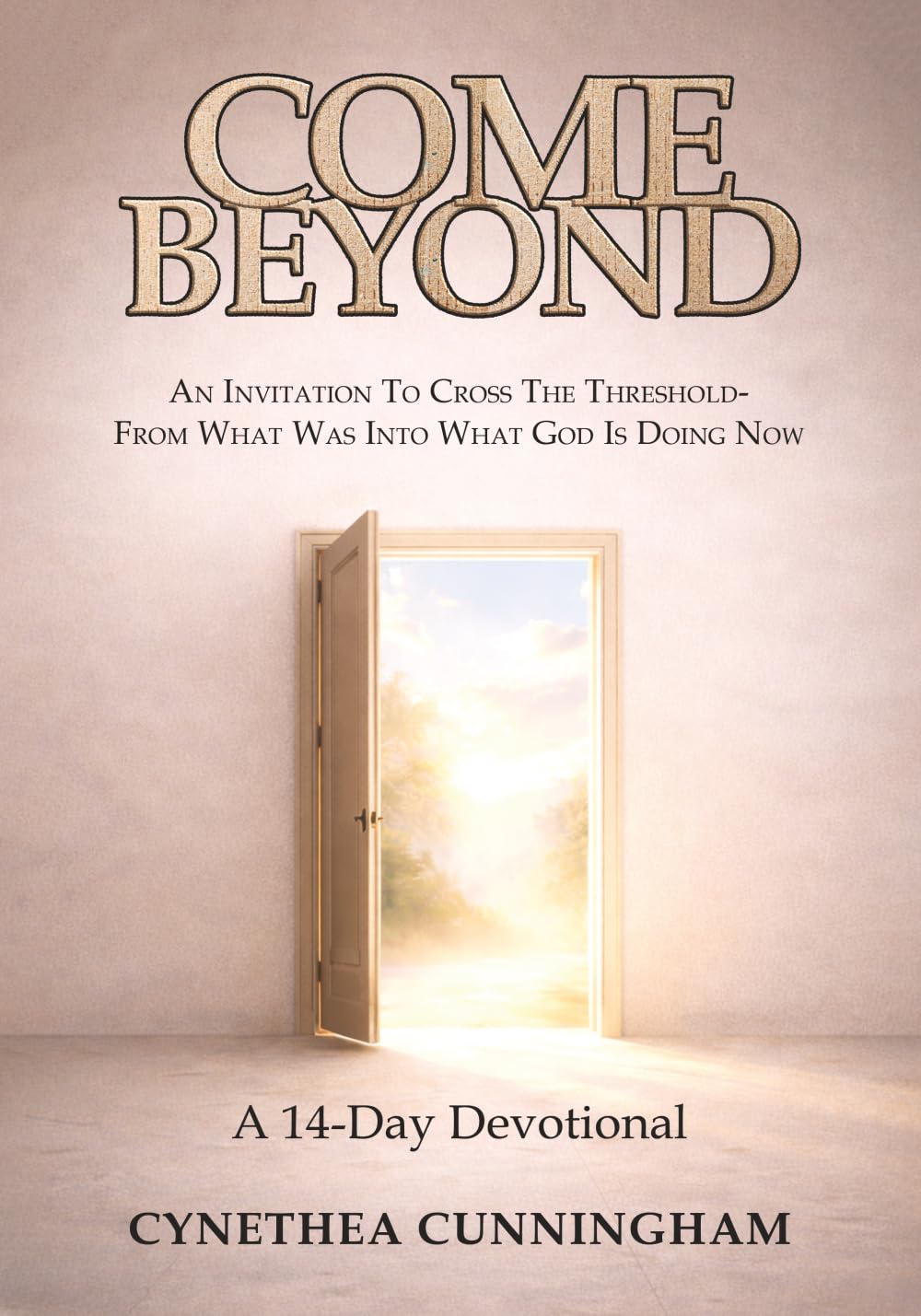 COME BEYOND: An invitation to cross the threshold - from what was into what God is doing now. A 14-Day Devotional