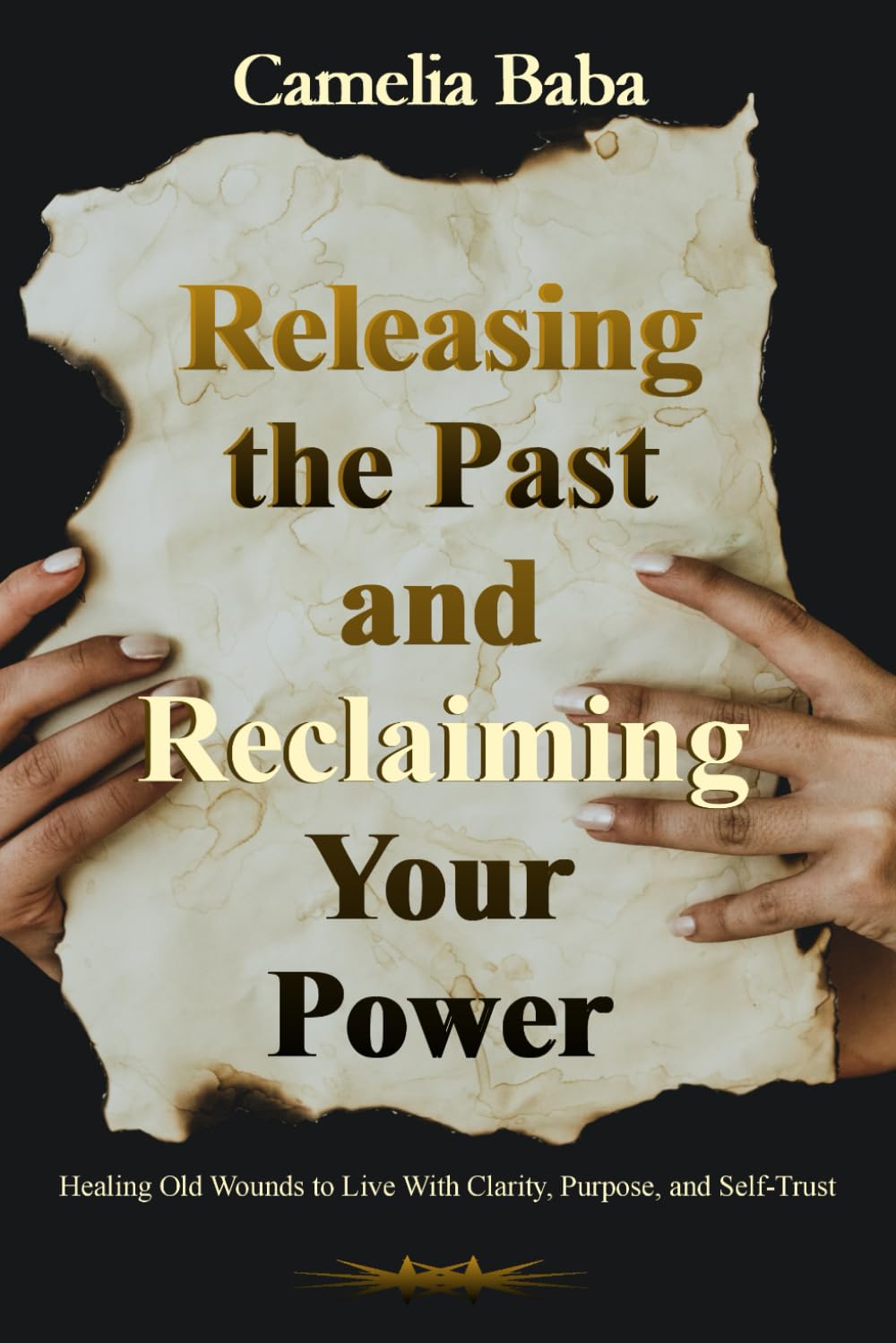 Releasing the Past and Reclaiming Your Power: Healing Old Wounds to Live With Clarity, Purpose, and Self-Trust