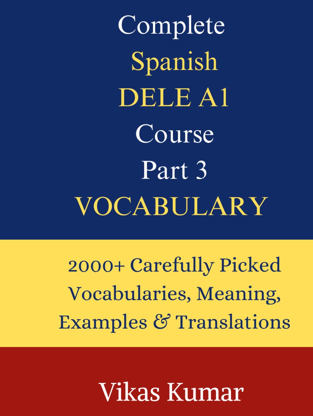 Complete Spanish DELE A1 Course: Part 3 – Vocabulary: 2000+ Essential Spanish Words and Expressions with Example Sentences and English Translation for Beginners Preparing for the DELE A1 Exam