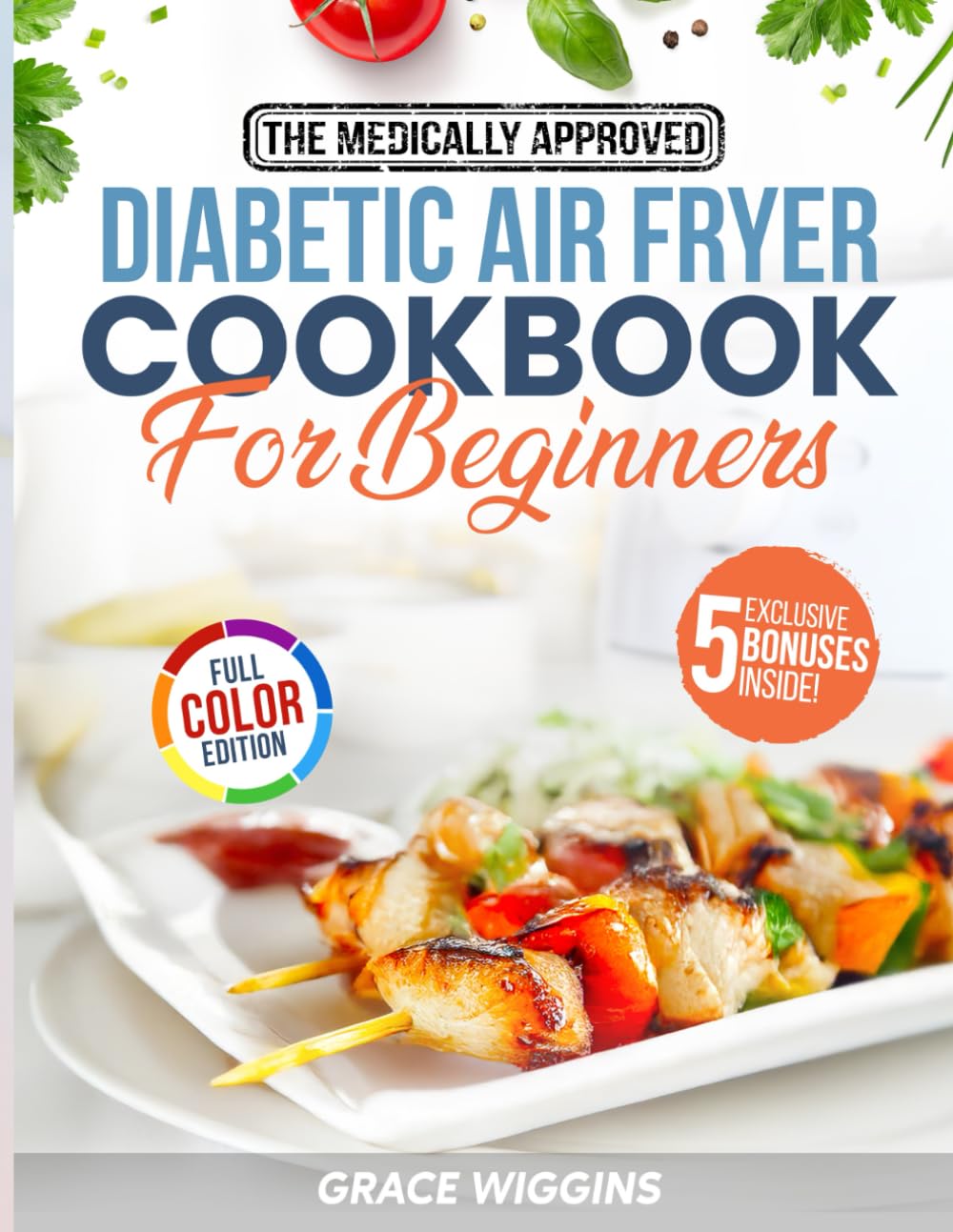 The Medically Approved Diabetic Air Fryer Cookbook For Beginners: A Beginner's Guide to Guilt-Free, Crispy, Low-Carb Cooking. Enjoy Stress-Free Recipes to Balance Blood Sugar & Support Healthy Weight