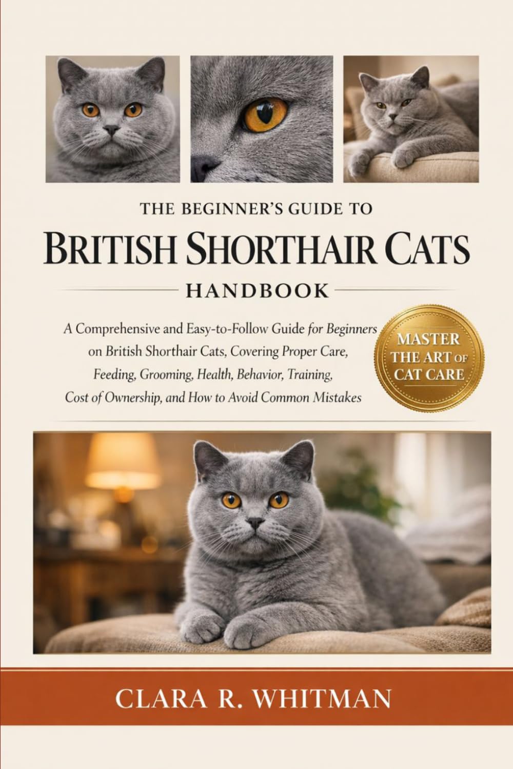 THE BEGINNER’S GUIDE TO BRITISH SHORTHAIR CATS: A Comprehensive and Easy-to-Follow Guide for Beginners on British Shorthair Cats, Covering Proper ... Ownership, and How to Avoid Common Mistakes