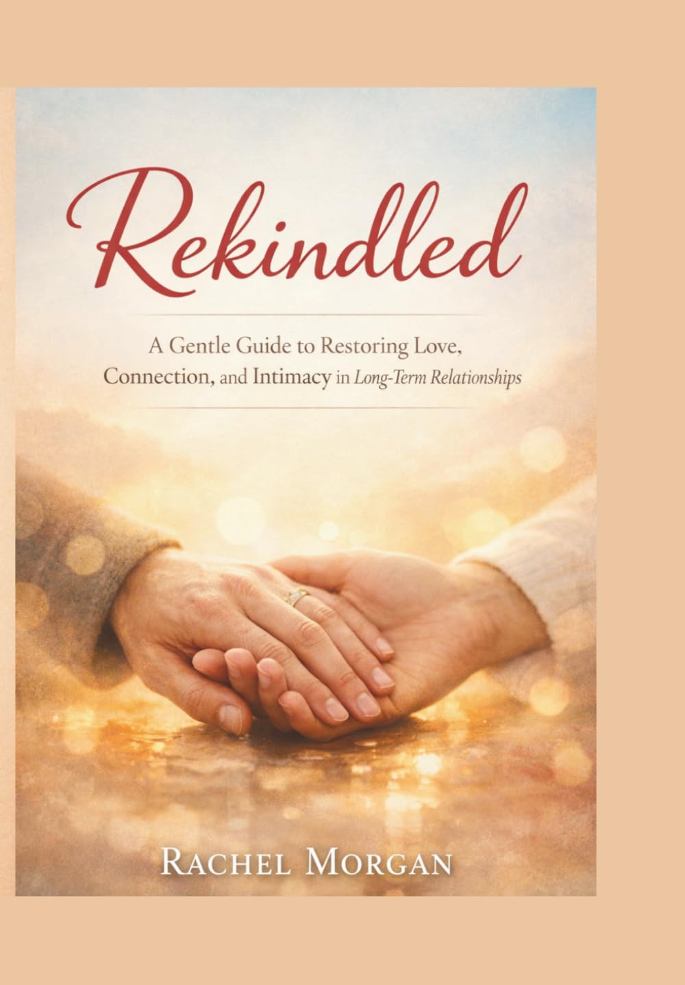 REKINDLED: A Gentle Guide to Restoring Love, Connection, and Intimacy in Long-Term Relationships