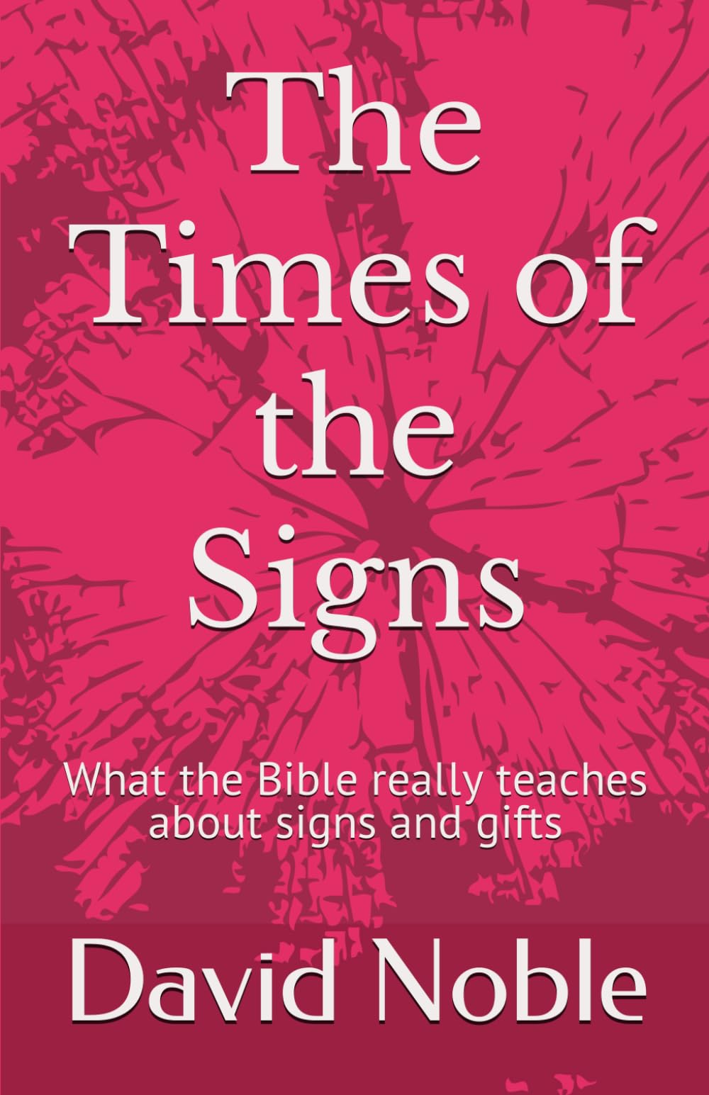 The Times of the Signs: What the Bible really teaches about signs and gifts