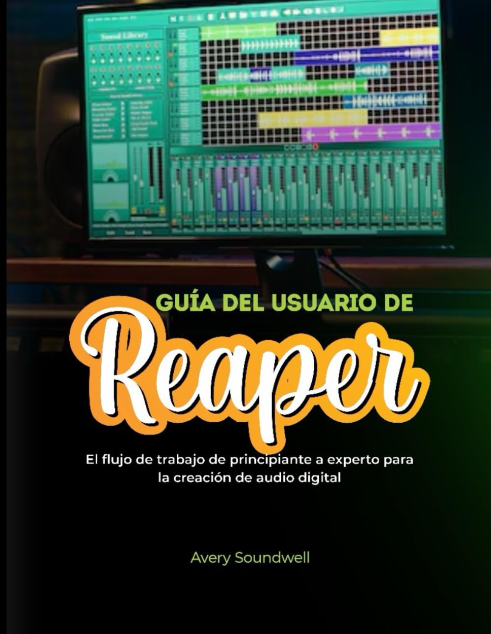 GUÍA DEL USUARIO DE REAPER: El flujo de trabajo de principiante a experto para la creación de audio digital