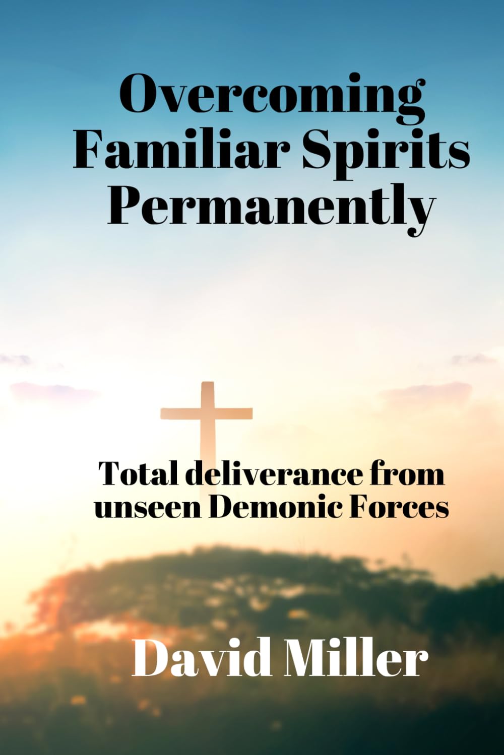 Overcoming Familiar Spirits parmenently: Total deliverance from unseen Demonic Forces
