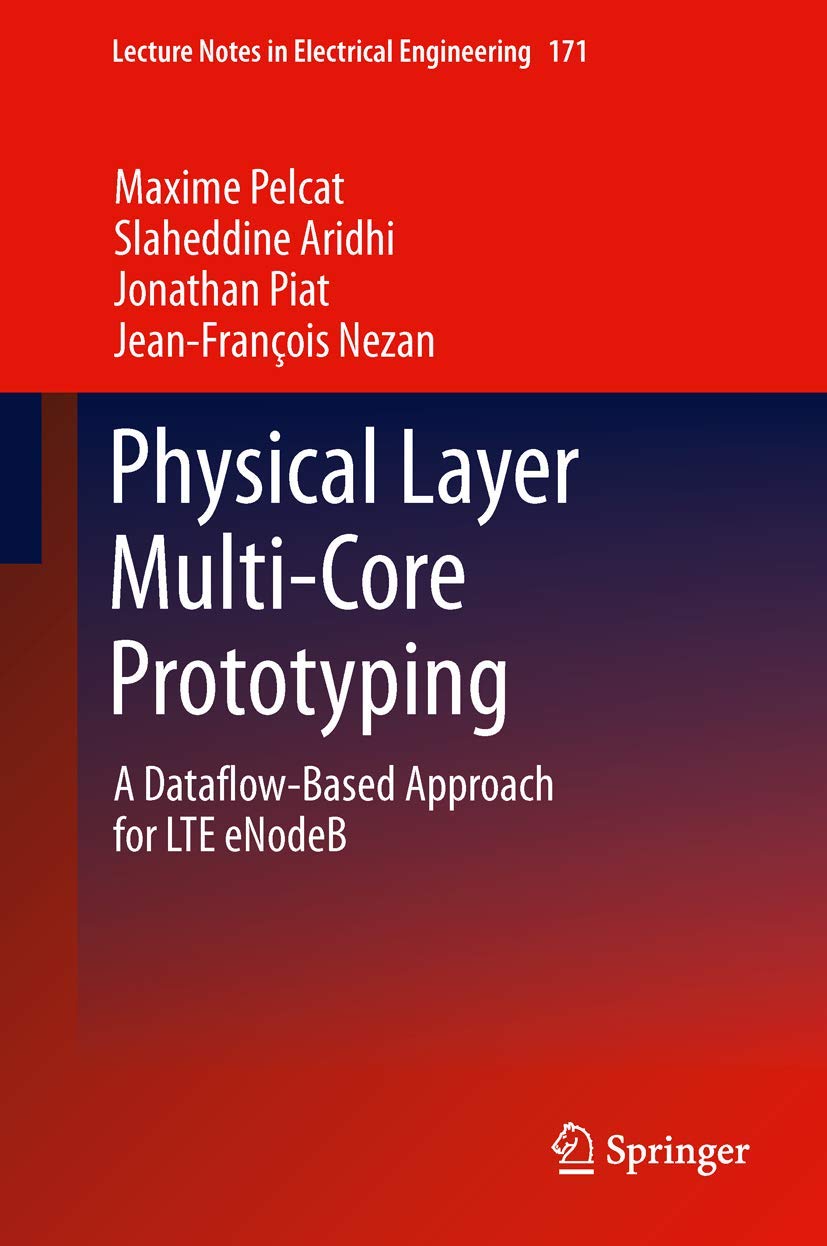 Physical Layer Multi-Core Prototyping: A Dataflow-Based Approach for LTE eNodeB: 171 (Lecture Notes in Electrical Engineering, 171)