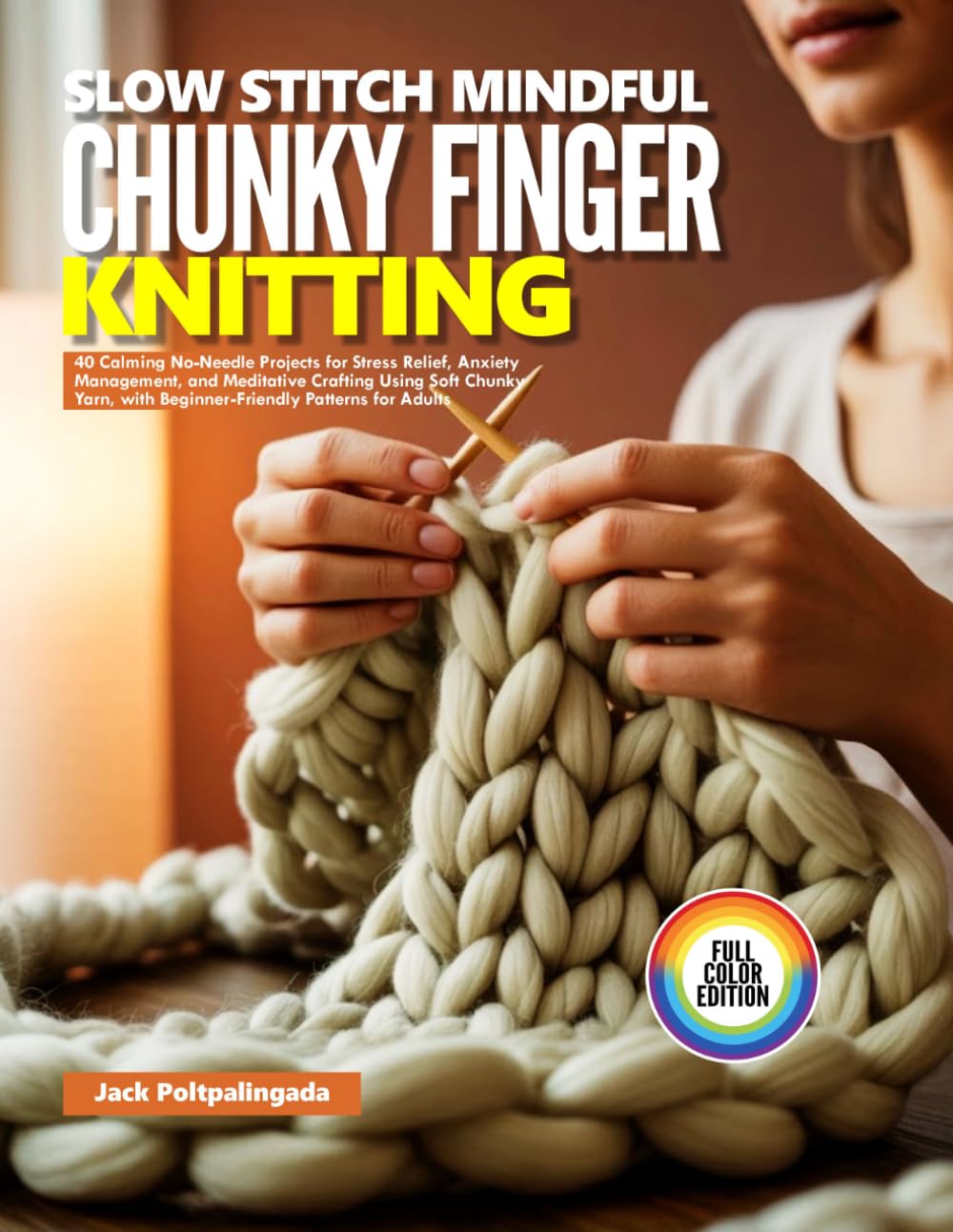 SLOW STITCH MINDFUL CHUNKY FINGER KNITTING: 40 Calming No-Needle Projects for Stress Relief, Anxiety Management, and Meditative Crafting Using Soft ... with Beginner-Friendly Patterns for Adults