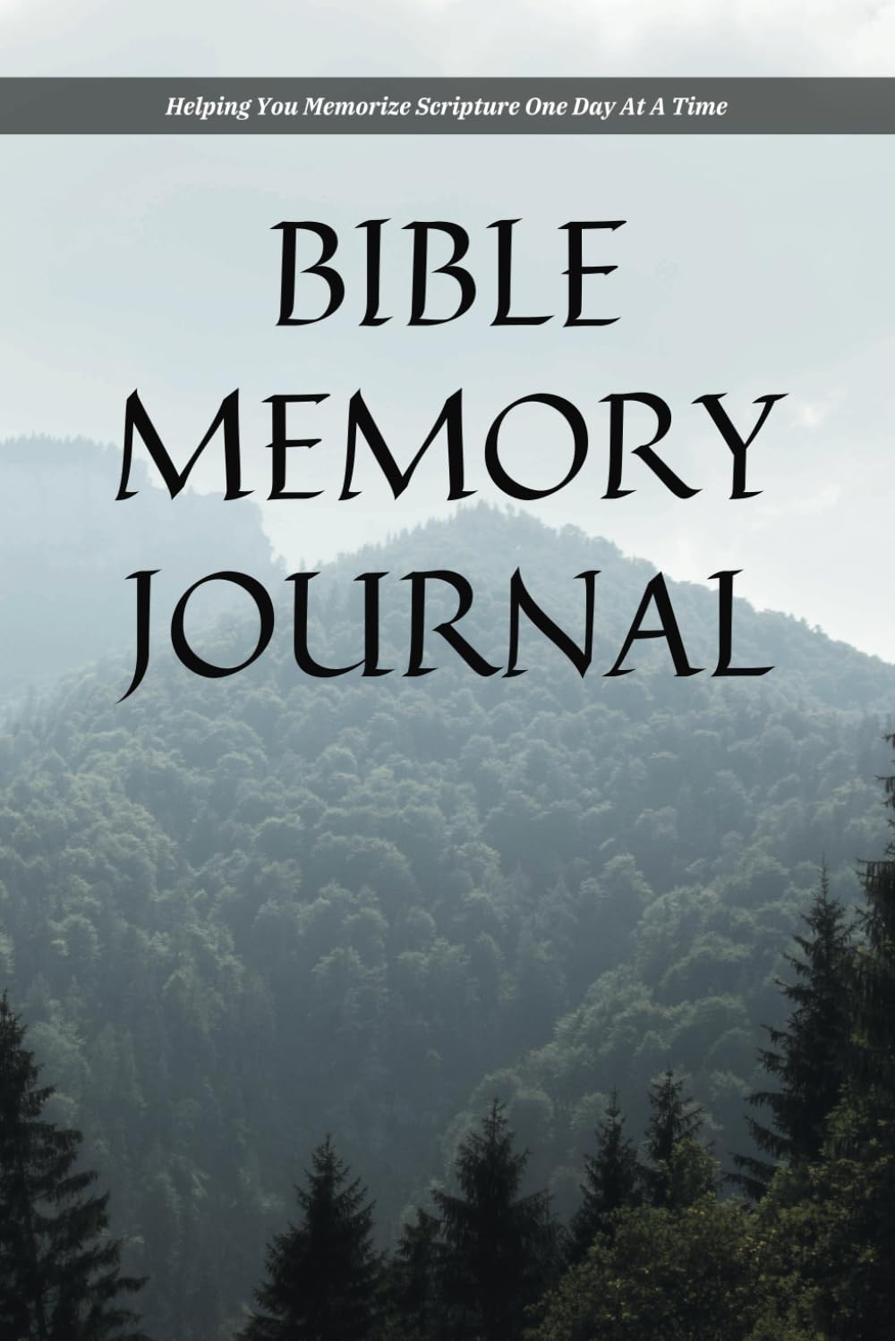 Bible Memory Journal: Helping You Memorize Scripture One Day At A Time