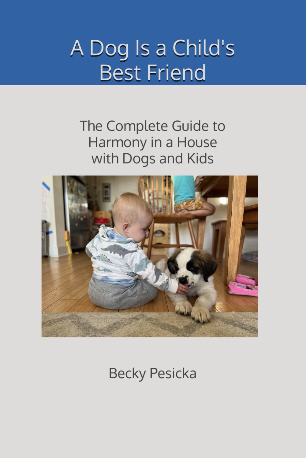A Dog Is a Child's Best Friend: The Complete Guide to Harmony in a House with Dogs and Kids