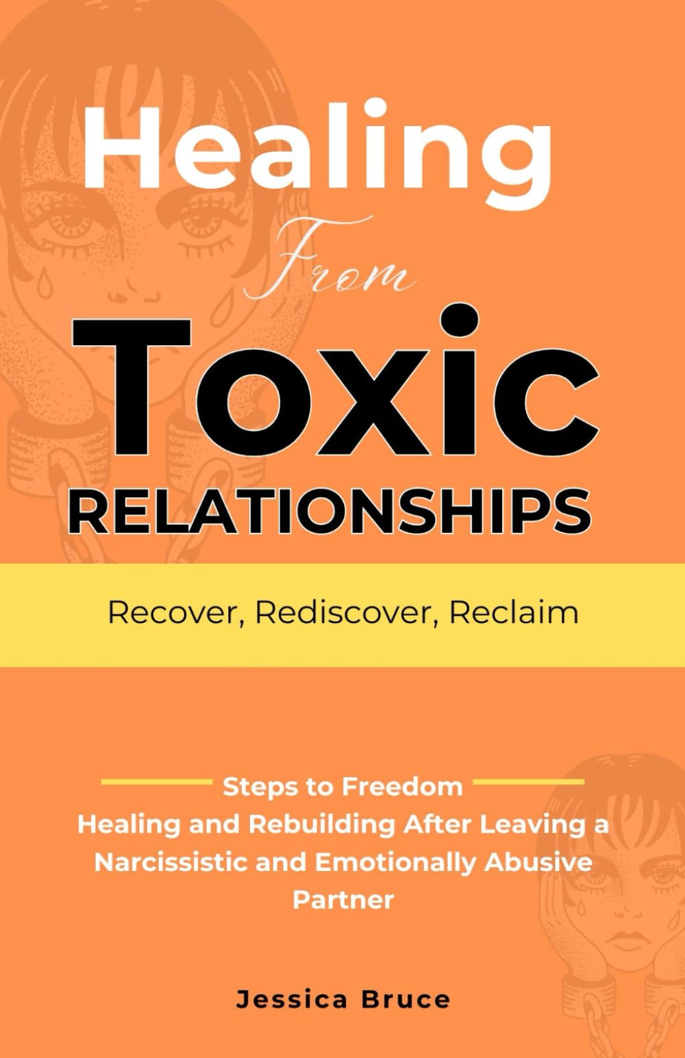 Healing from Toxic Relationship: Recover, Rediscover, Reclaim: Steps to Freedom Healing and Rebuilding after leaving a Narcissistic and emotionally abusive partner