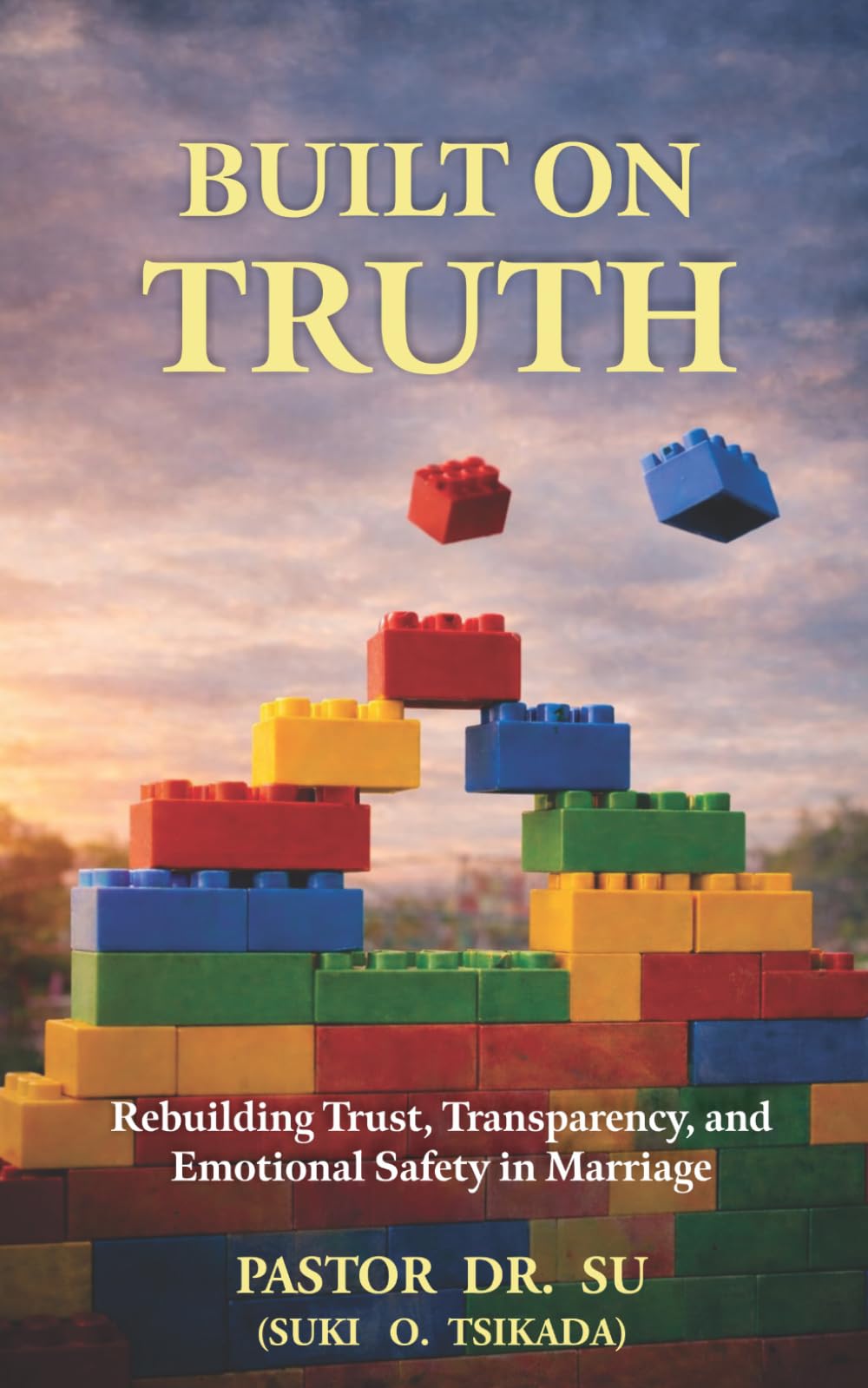 BUILT ON TRUTH: Rebuilding Trust, Transparency, and Emotional Safety in Marriage